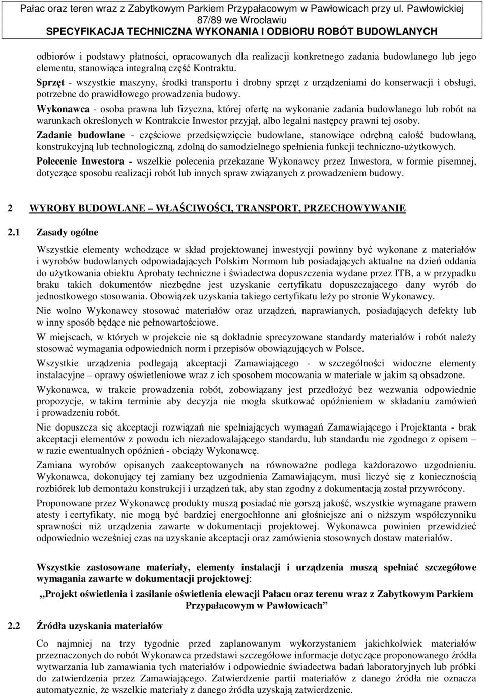 Wykonawca - osoba prawna lub fizyczna, której ofertę na wykonanie zadania budowlanego lub robót na warunkach określonych w Kontrakcie Inwestor przyjął, albo legalni następcy prawni tej osoby.