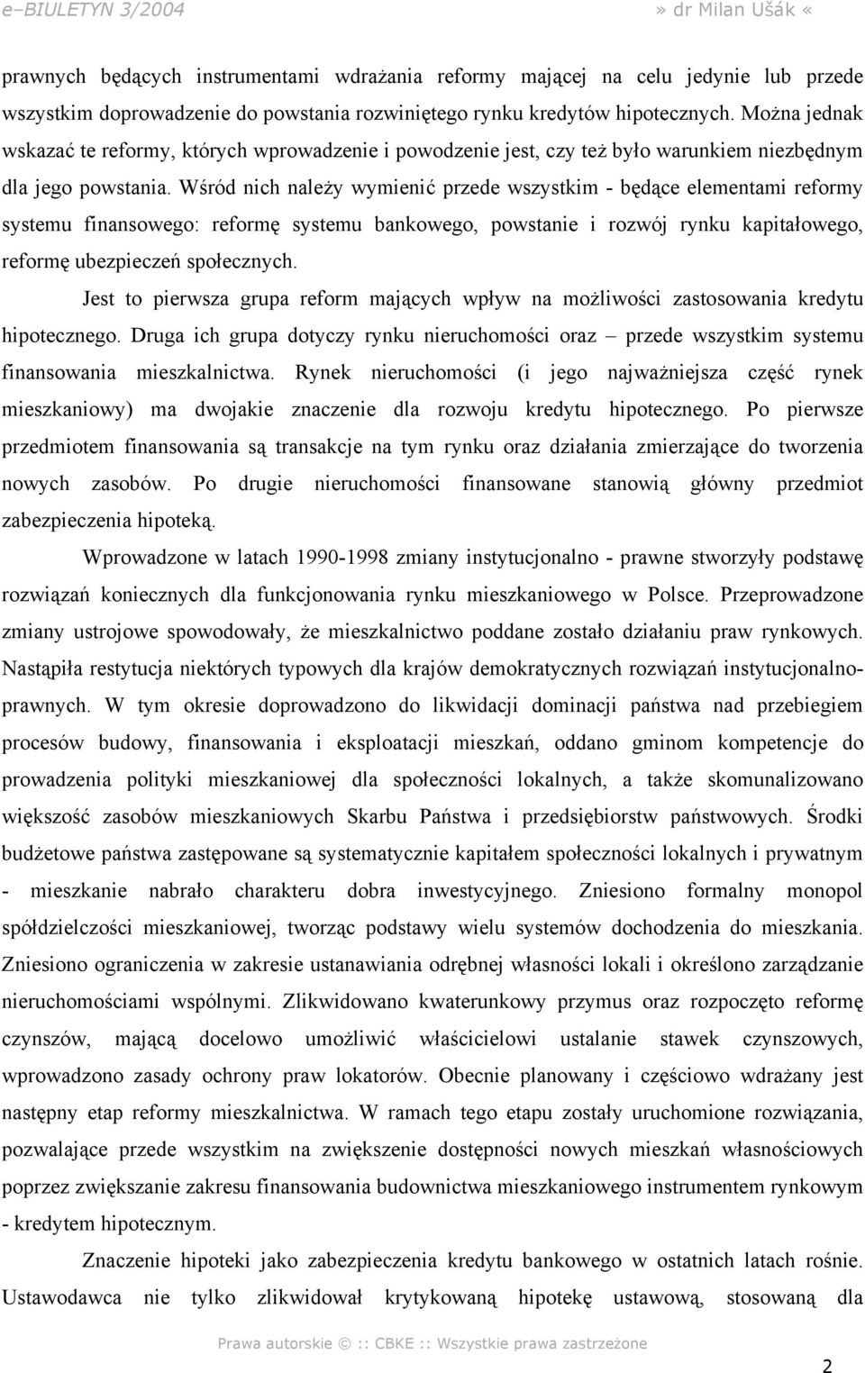 Wśród nich należy wymienić przede wszystkim - będące elementami reformy systemu finansowego: reformę systemu bankowego, powstanie i rozwój rynku kapitałowego, reformę ubezpieczeń społecznych.