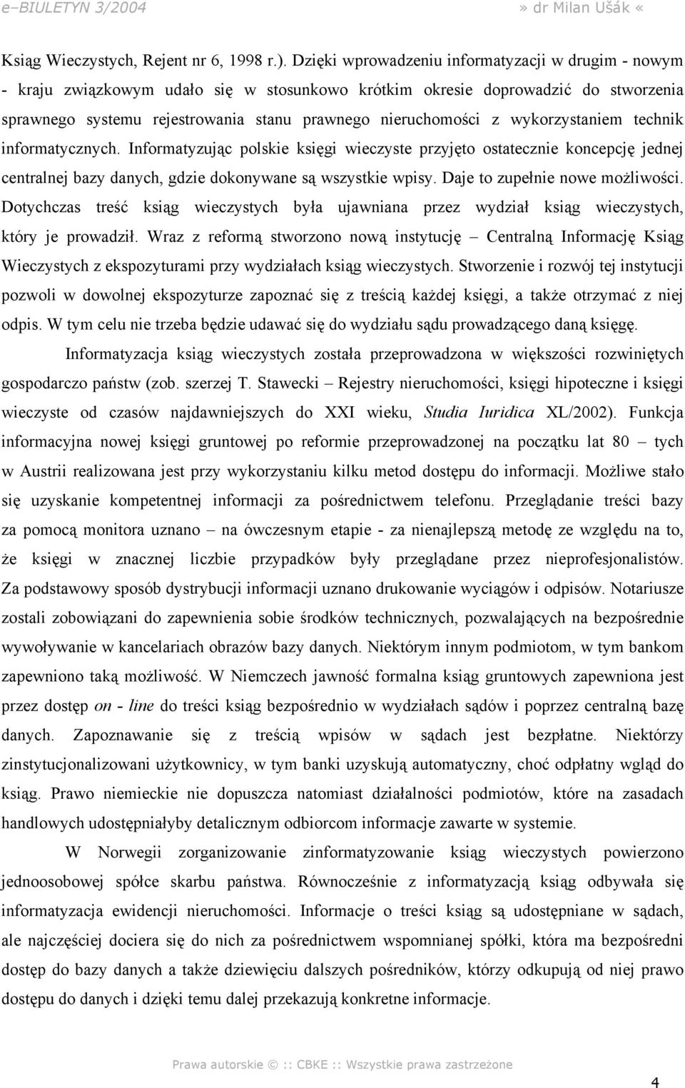wykorzystaniem technik informatycznych. Informatyzując polskie księgi wieczyste przyjęto ostatecznie koncepcję jednej centralnej bazy danych, gdzie dokonywane są wszystkie wpisy.
