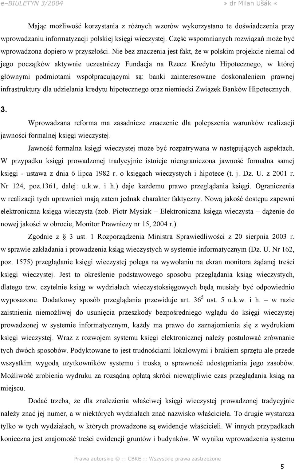 Nie bez znaczenia jest fakt, że w polskim projekcie niemal od jego początków aktywnie uczestniczy Fundacja na Rzecz Kredytu Hipotecznego, w której głównymi podmiotami współpracującymi są: banki