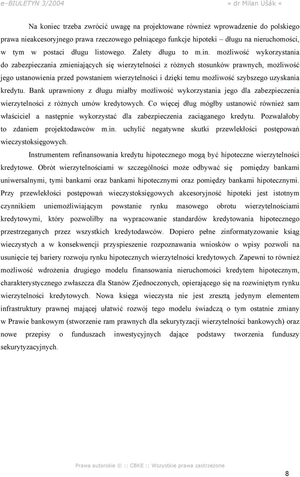 możliwość wykorzystania do zabezpieczania zmieniających się wierzytelności z różnych stosunków prawnych, możliwość jego ustanowienia przed powstaniem wierzytelności i dzięki temu możliwość szybszego
