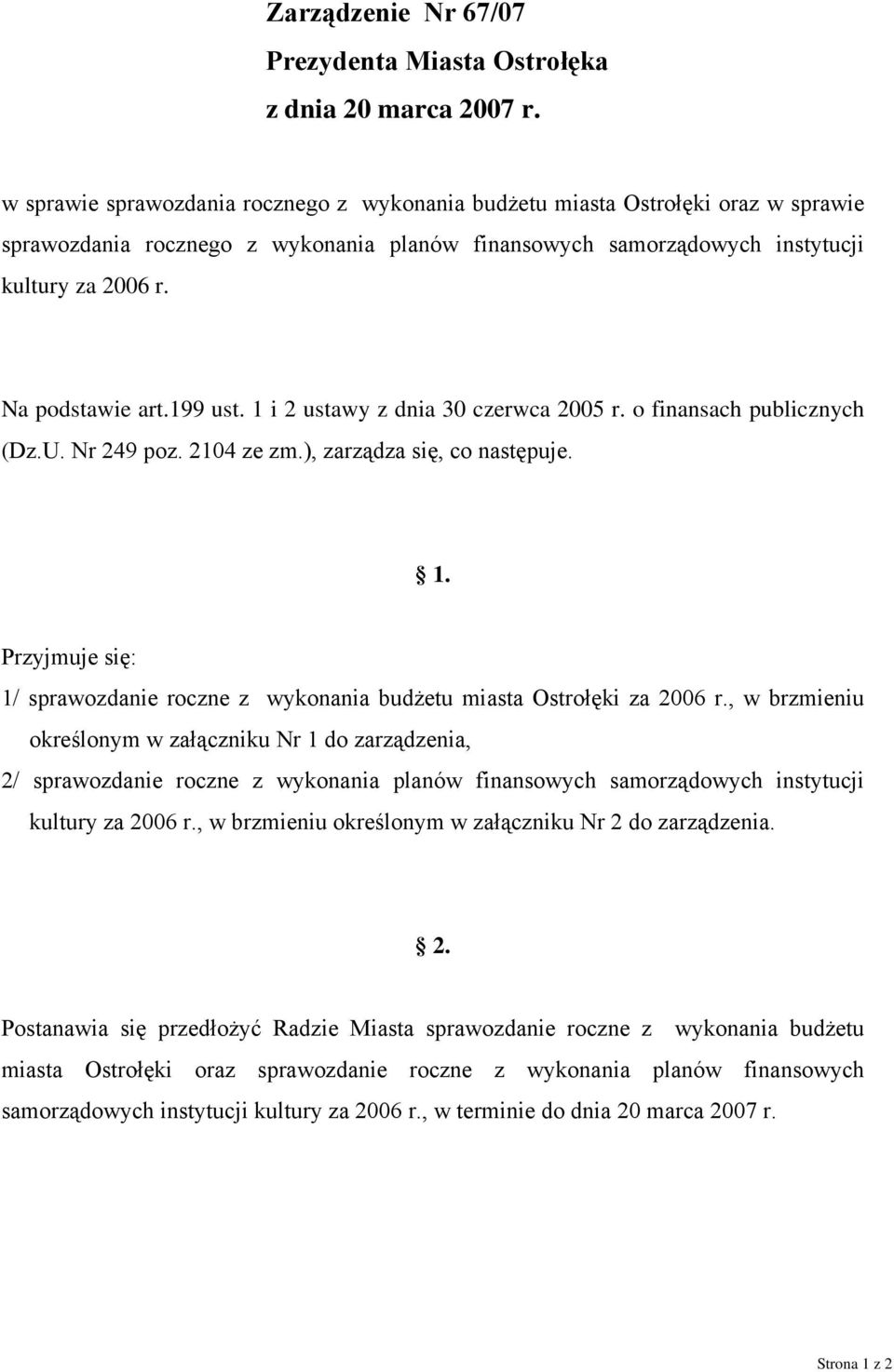 199 ust. 1 i 2 ustawy z dnia 30 czerwca 2005 r. o finansach publicznych (Dz.U. Nr 249 poz. 2104 ze zm.), zarządza się, co następuje. 1. Przyjmuje się: 1/ sprawozdanie roczne z wykonania budżetu miasta Ostrołęki za 2006 r.