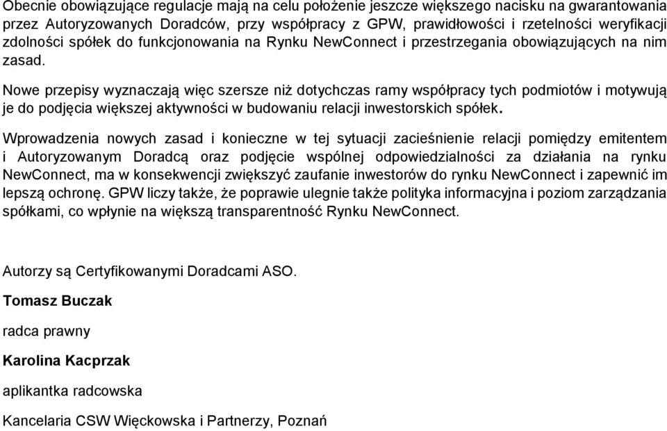 Nowe przepisy wyznaczają więc szersze niż dotychczas ramy współpracy tych podmiotów i motywują je do podjęcia większej aktywności w budowaniu relacji inwestorskich spółek.