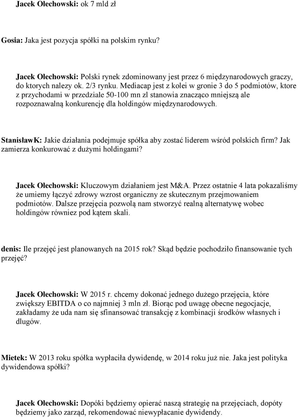 StanisławK: Jakie działania podejmuje spółka aby zostać liderem wśród polskich firm? Jak zamierza konkurować z dużymi holdingami? Jacek Olechowski: Kluczowym działaniem jest M&A.