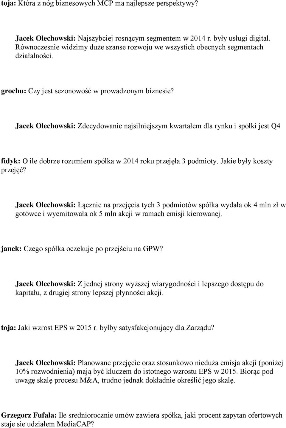 Jacek Olechowski: Zdecydowanie najsilniejszym kwartałem dla rynku i spółki jest Q4 fidyk: O ile dobrze rozumiem spółka w 2014 roku przejęła 3 podmioty. Jakie były koszty przejęć?