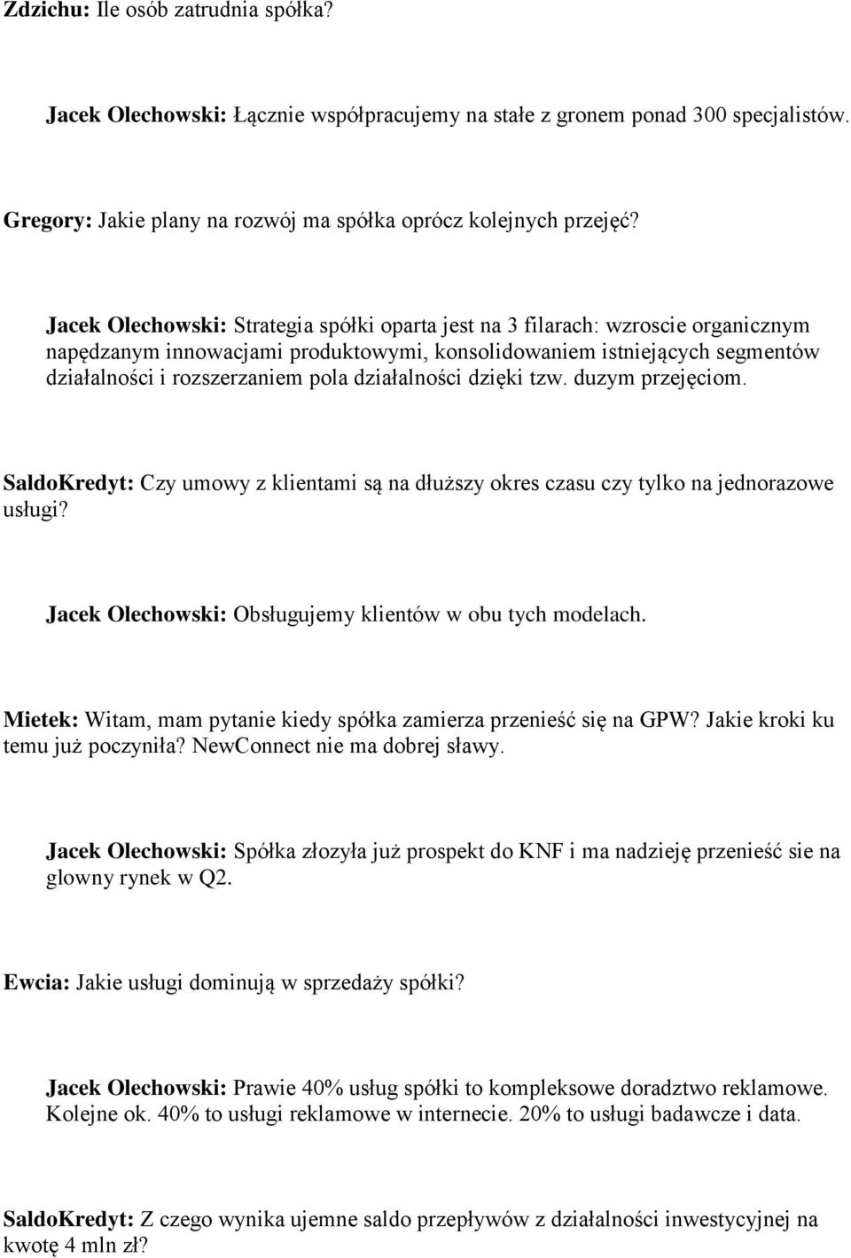 działalności dzięki tzw. duzym przejęciom. SaldoKredyt: Czy umowy z klientami są na dłuższy okres czasu czy tylko na jednorazowe usługi? Jacek Olechowski: Obsługujemy klientów w obu tych modelach.