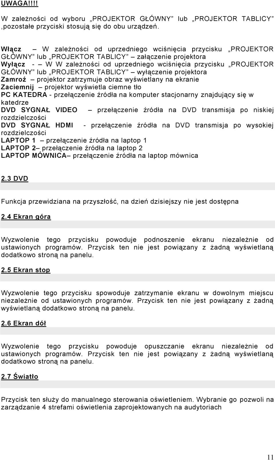 PROJEKTOR TABLICY wyłączenie projektora Zamroź projektor zatrzymuje obraz wyświetlany na ekranie Zaciemnij projektor wyświetla ciemne tło PC KATEDRA - przełączenie źródła na komputer stacjonarny