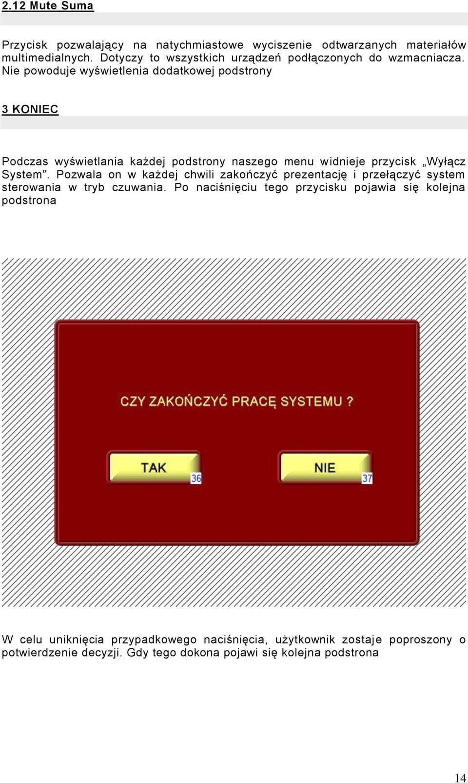 Nie powoduje wyświetlenia dodatkowej podstrony 3 KONIEC Podczas wyświetlania każdej podstrony naszego menu widnieje przycisk Wyłącz System.