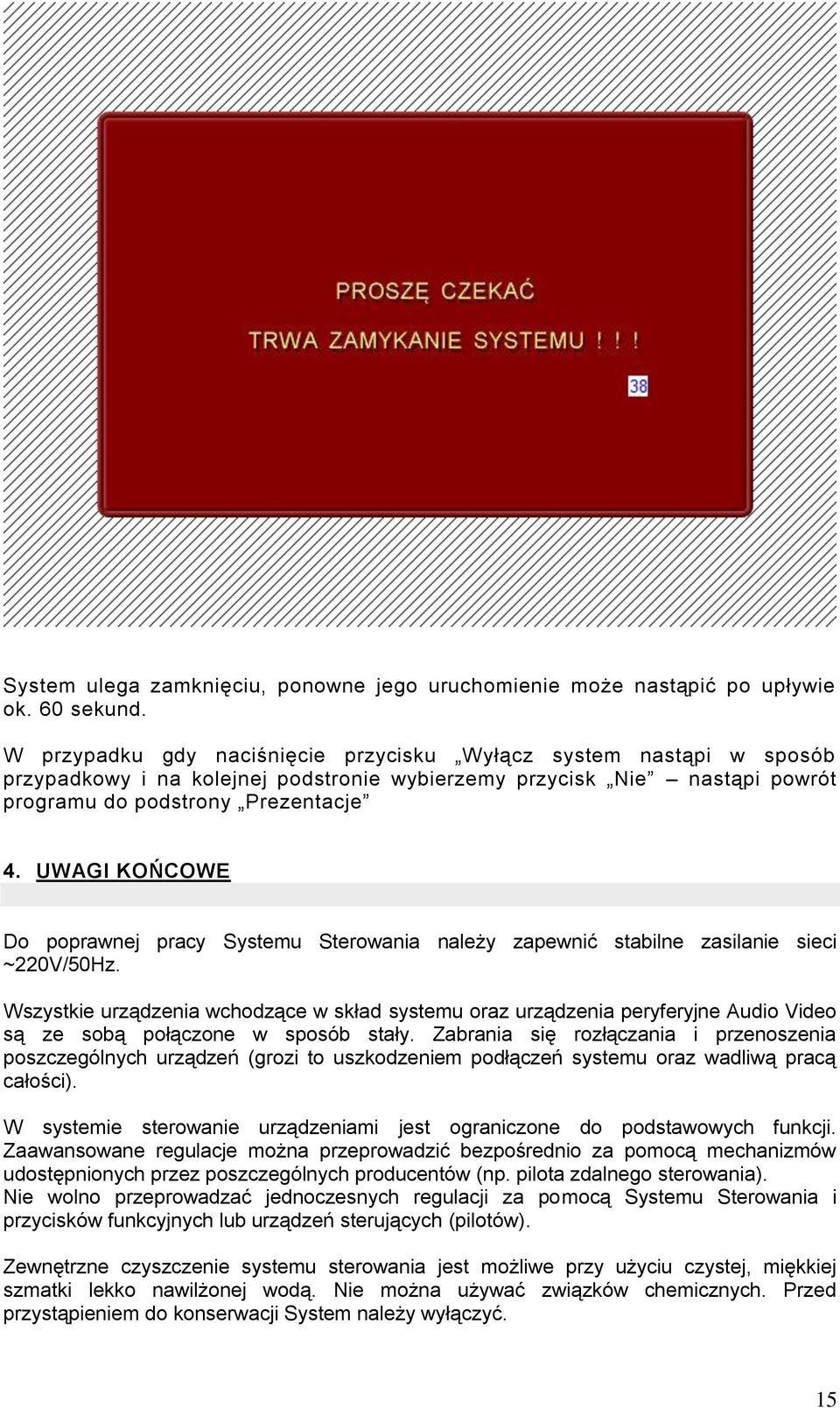 UWAGI KOŃCOWE Do poprawnej pracy Systemu Sterowania należy zapewnić stabilne zasilanie sieci ~220V/50Hz.