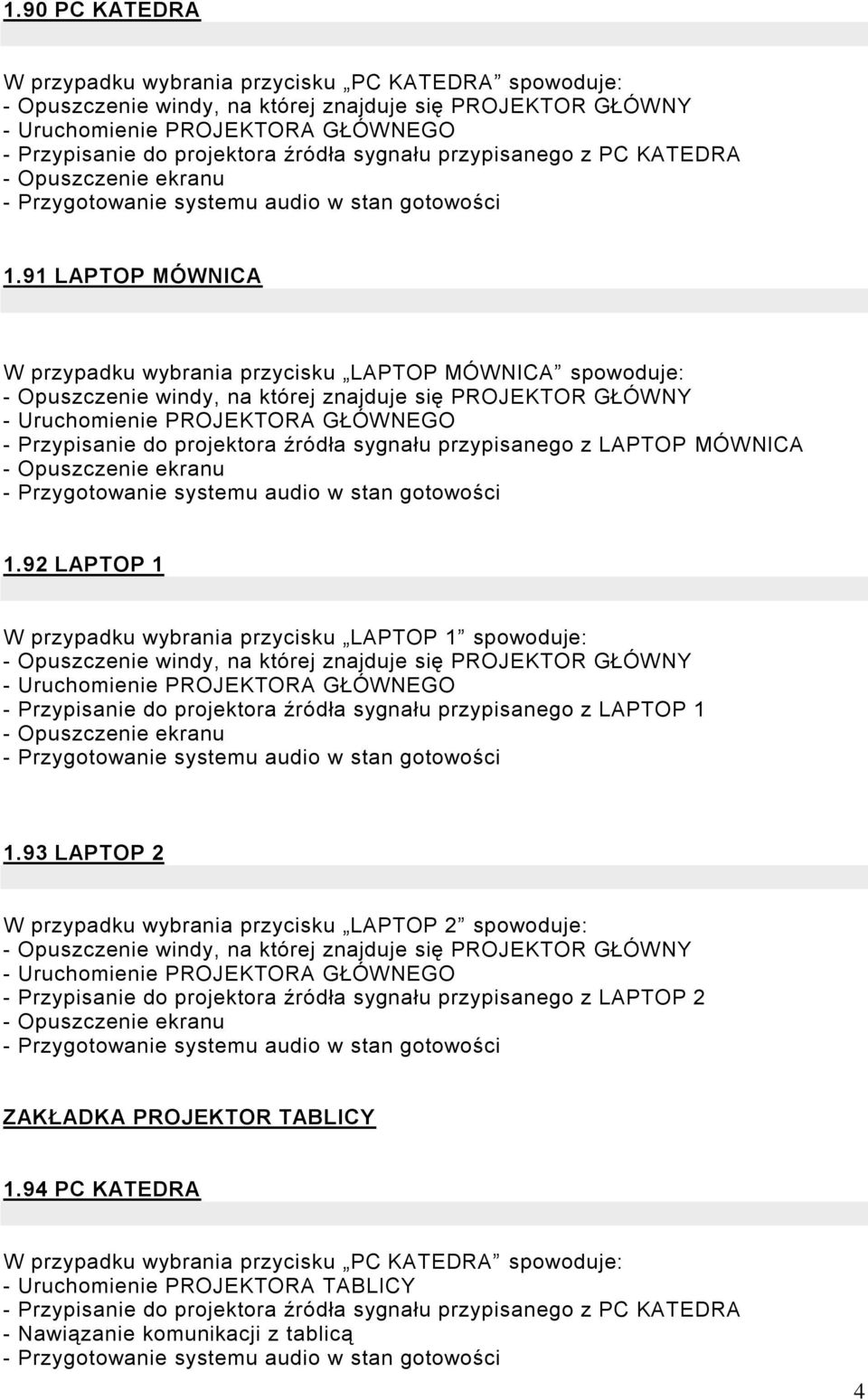 92 LAPTOP 1 W przypadku wybrania przycisku LAPTOP 1 spowoduje: - Przypisanie do projektora źródła sygnału przypisanego z LAPTOP 1 1.