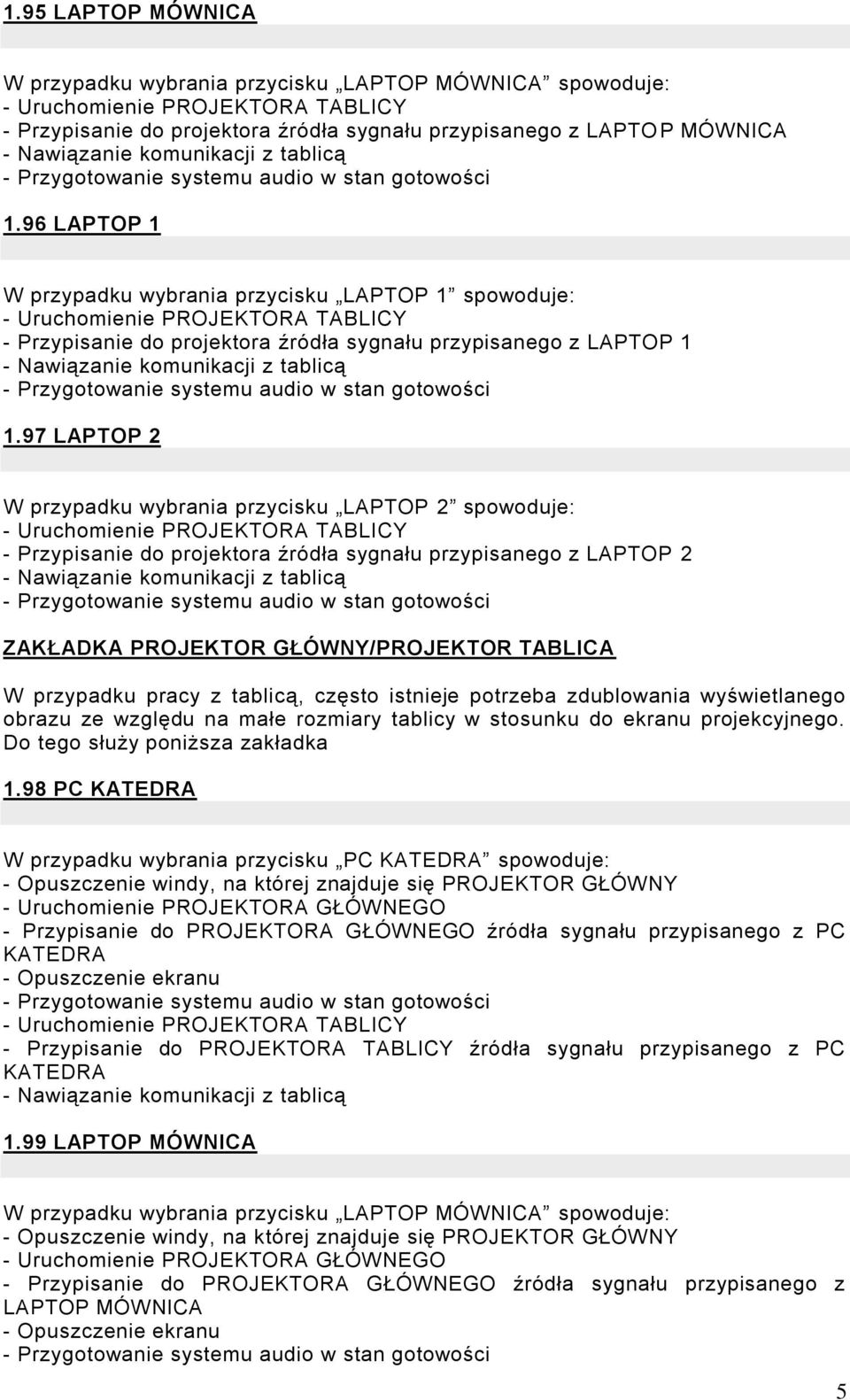 97 LAPTOP 2 W przypadku wybrania przycisku LAPTOP 2 spowoduje: - Uruchomienie PROJEKTORA TABLICY - Przypisanie do projektora źródła sygnału przypisanego z LAPTOP 2 ZAKŁADKA PROJEKTOR GŁÓWNY/PROJEKTOR