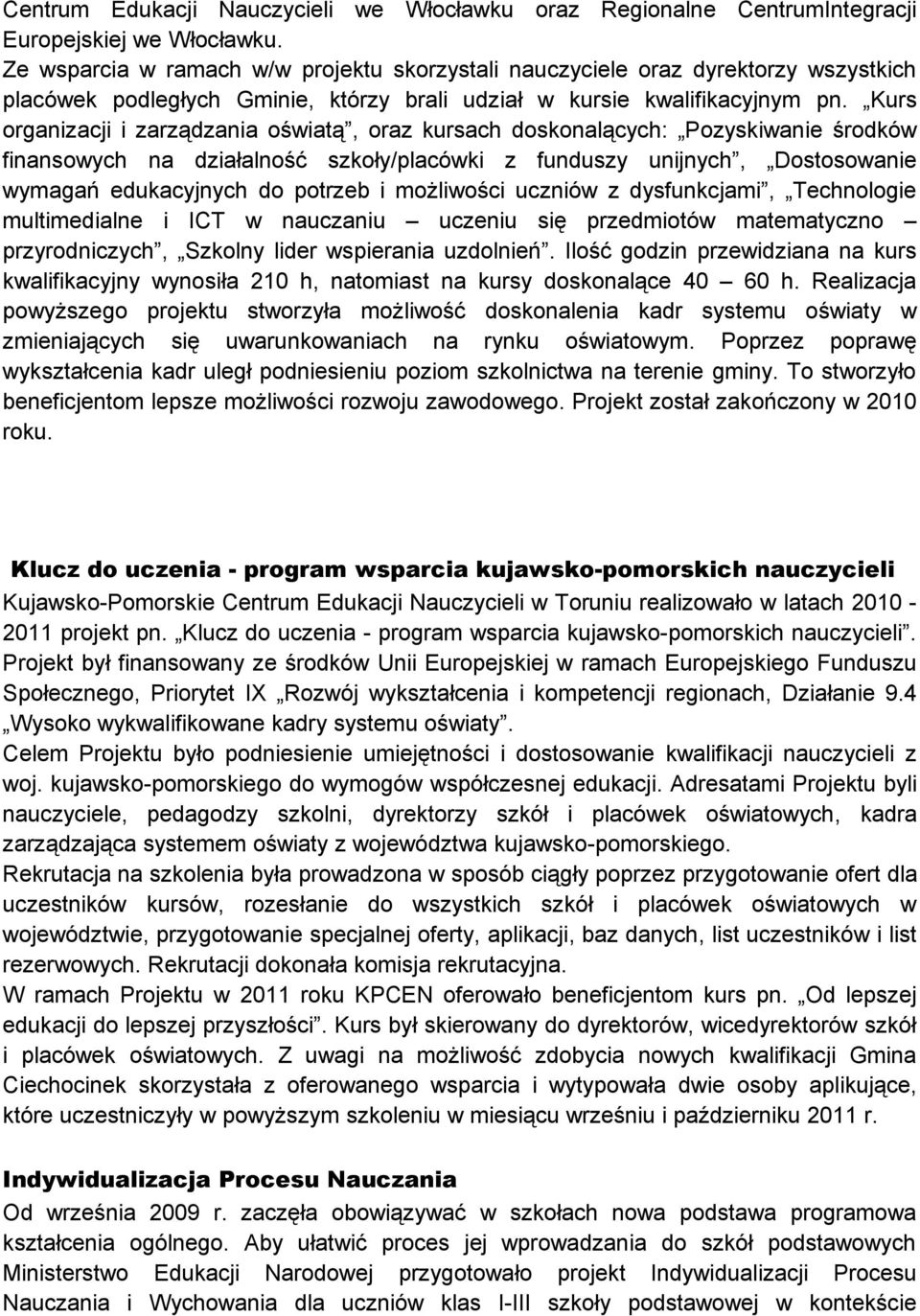 Kurs organizacji i zarządzania oświatą, oraz kursach doskonalących: Pozyskiwanie środków finansowych na działalność szkoły/placówki z funduszy unijnych, Dostosowanie wymagań edukacyjnych do potrzeb i