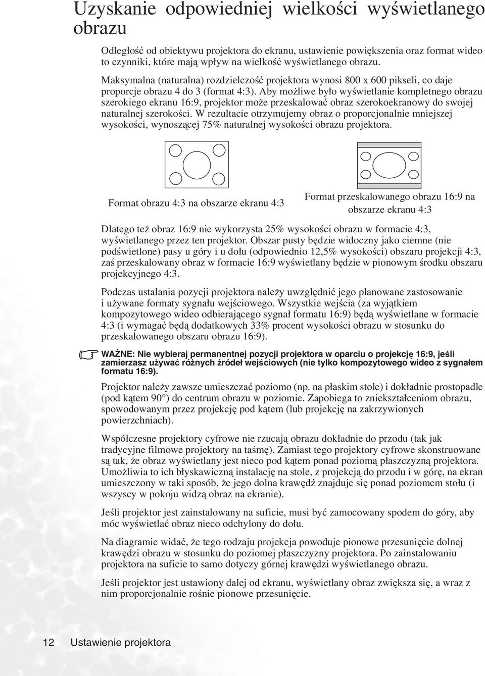 Aby możliwe było wyświetlanie kompletnego obrazu szerokiego ekranu 16:9, projektor może przeskalować obraz szerokoekranowy do swojej naturalnej szerokości.