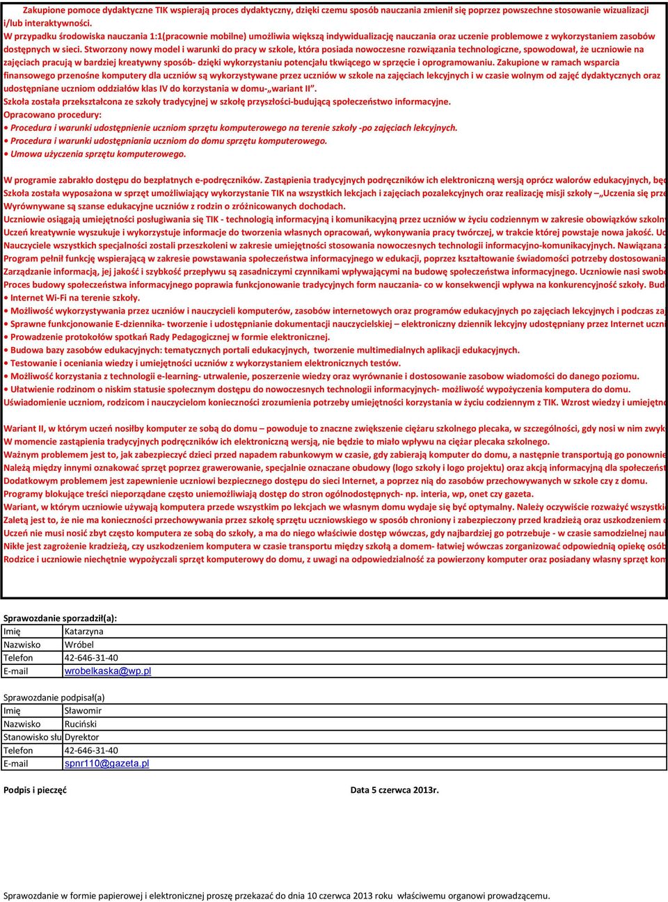 Stworzony nowy model i warunki do pracy, która posiada nowoczesne rozwiązania technologiczne, spowodował, że uczniowie na zajęciach pracują w bardziej kreatywny sposób- dzięki wykorzystaniu