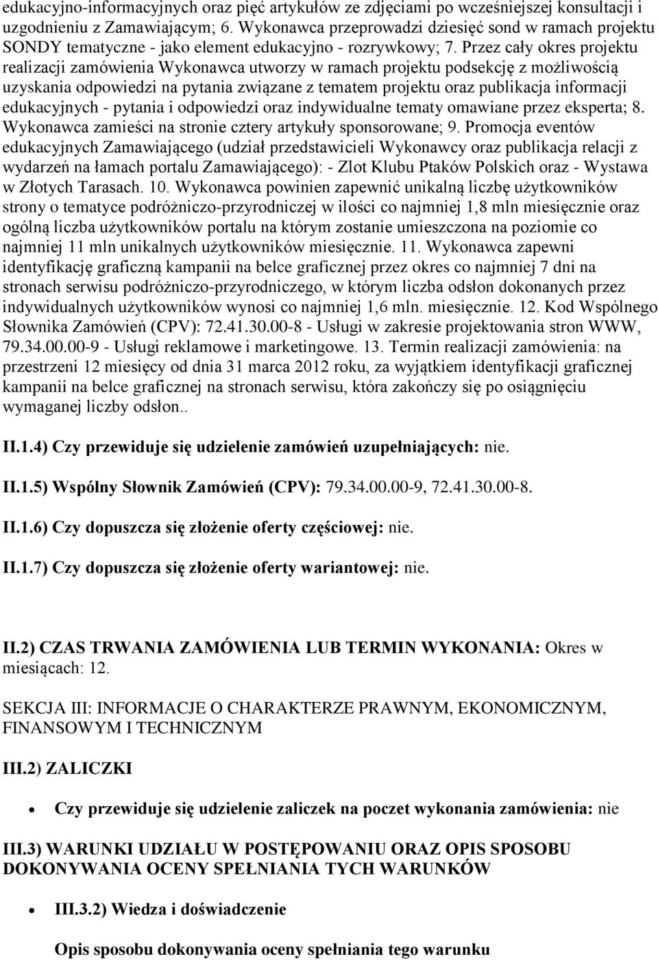 Przez cały okres projektu realizacji zamówienia Wykonawca utworzy w ramach projektu podsekcję z możliwością uzyskania odpowiedzi na pytania związane z tematem projektu oraz publikacja informacji