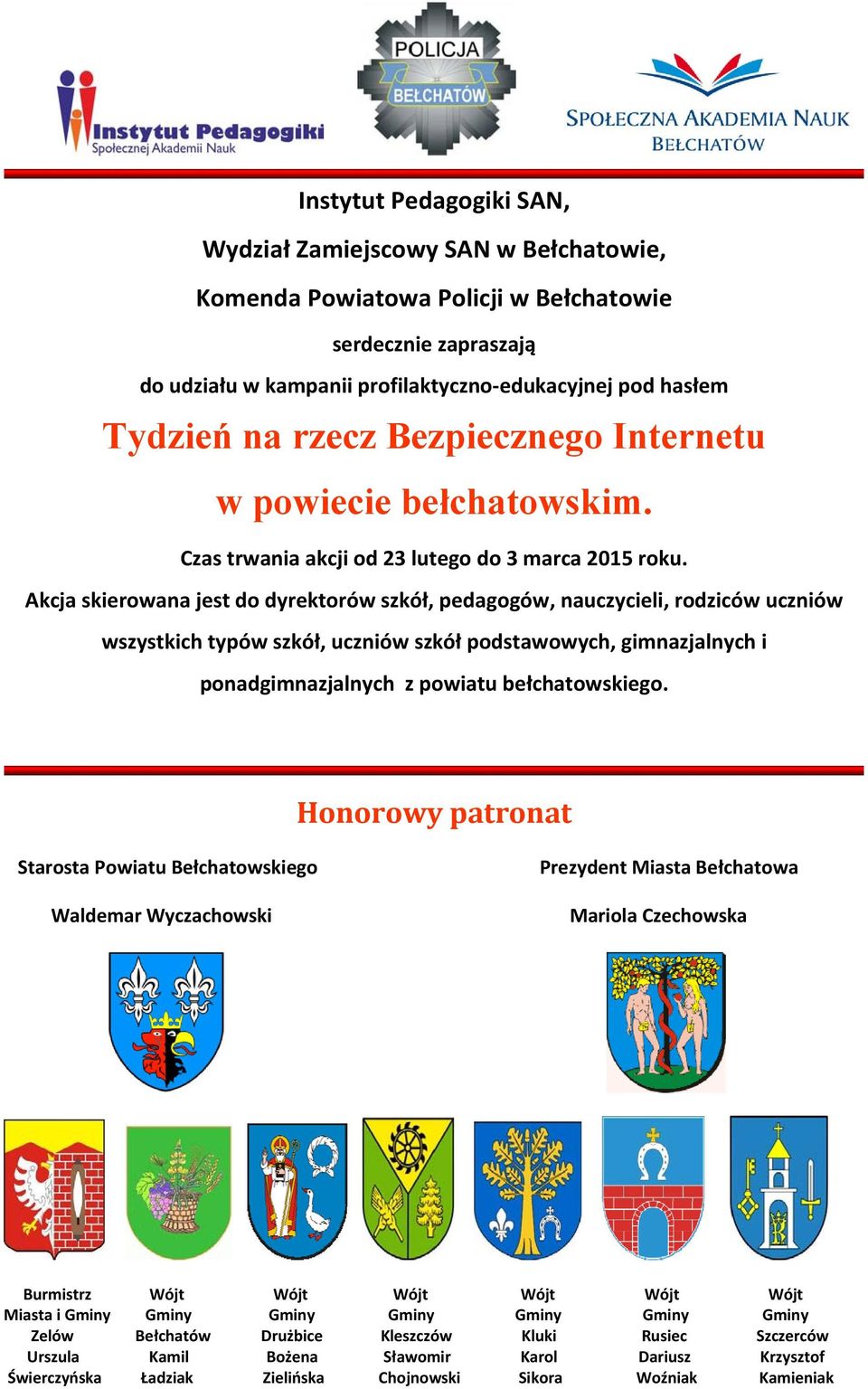 Akcja skierowana jest do dyrektorów szkół, pedagogów, nauczycieli, rodziców uczniów wszystkich typów szkół, uczniów szkół podstawowych, gimnazjalnych i ponadgimnazjalnych z powiatu bełchatowskiego.