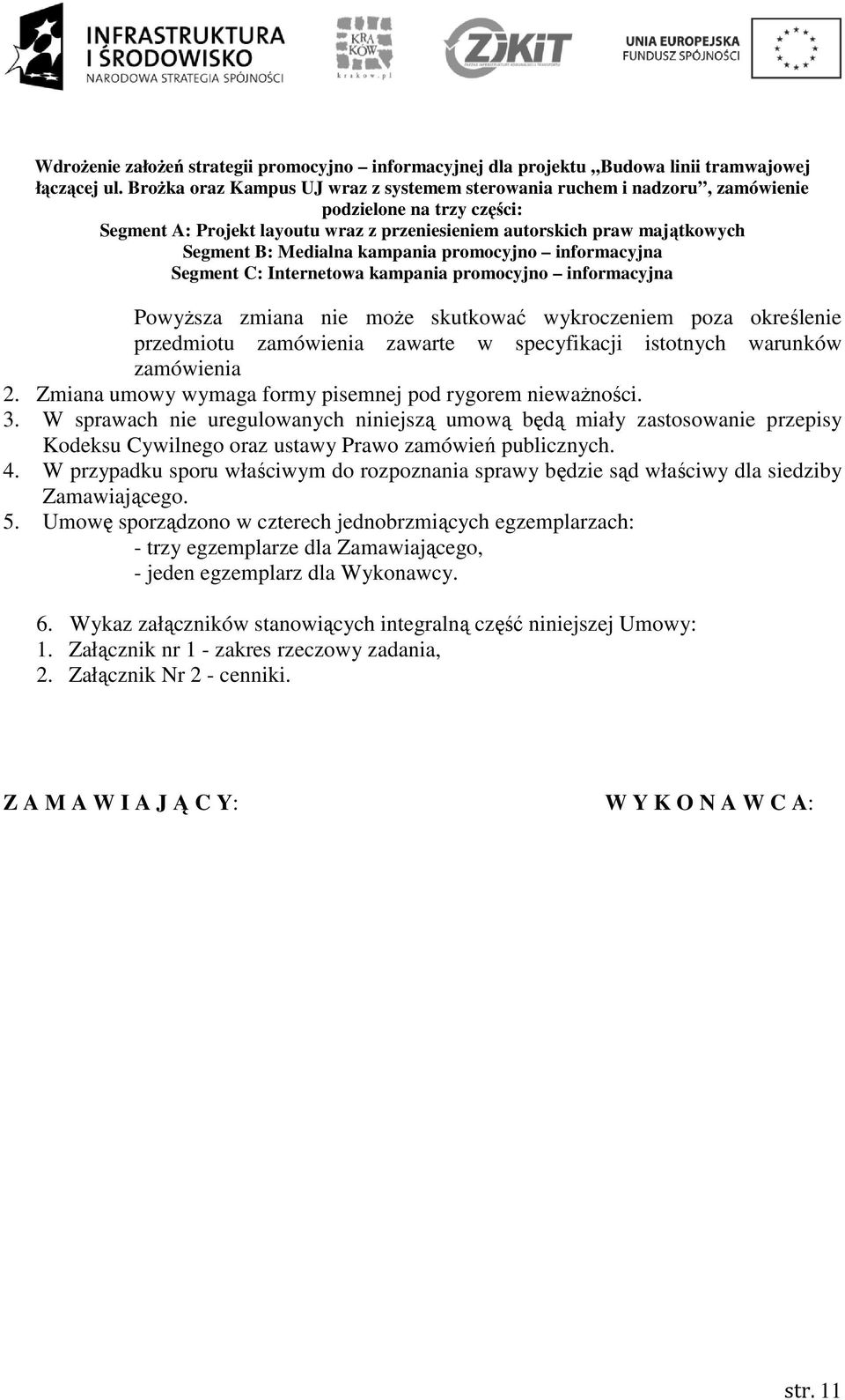 W sprawach nie uregulowanych niniejszą umową będą miały zastosowanie przepisy Kodeksu Cywilnego oraz ustawy Prawo zamówień publicznych. 4.