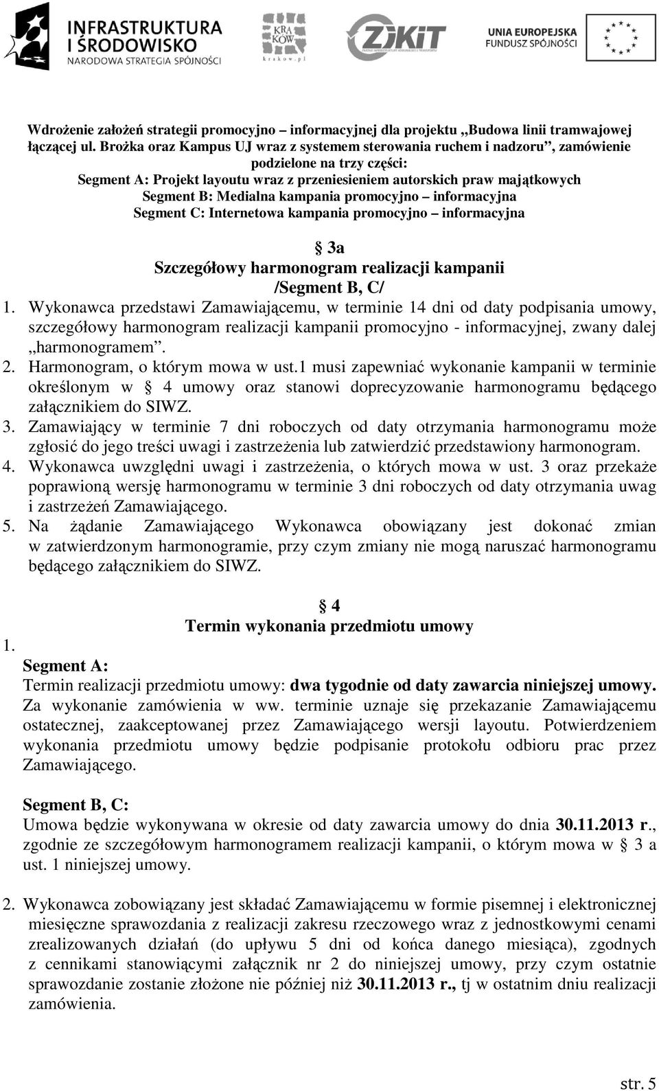 Harmonogram, o którym mowa w ust.1 musi zapewniać wykonanie kampanii w terminie określonym w 4 umowy oraz stanowi doprecyzowanie harmonogramu będącego załącznikiem do SIWZ. 3.