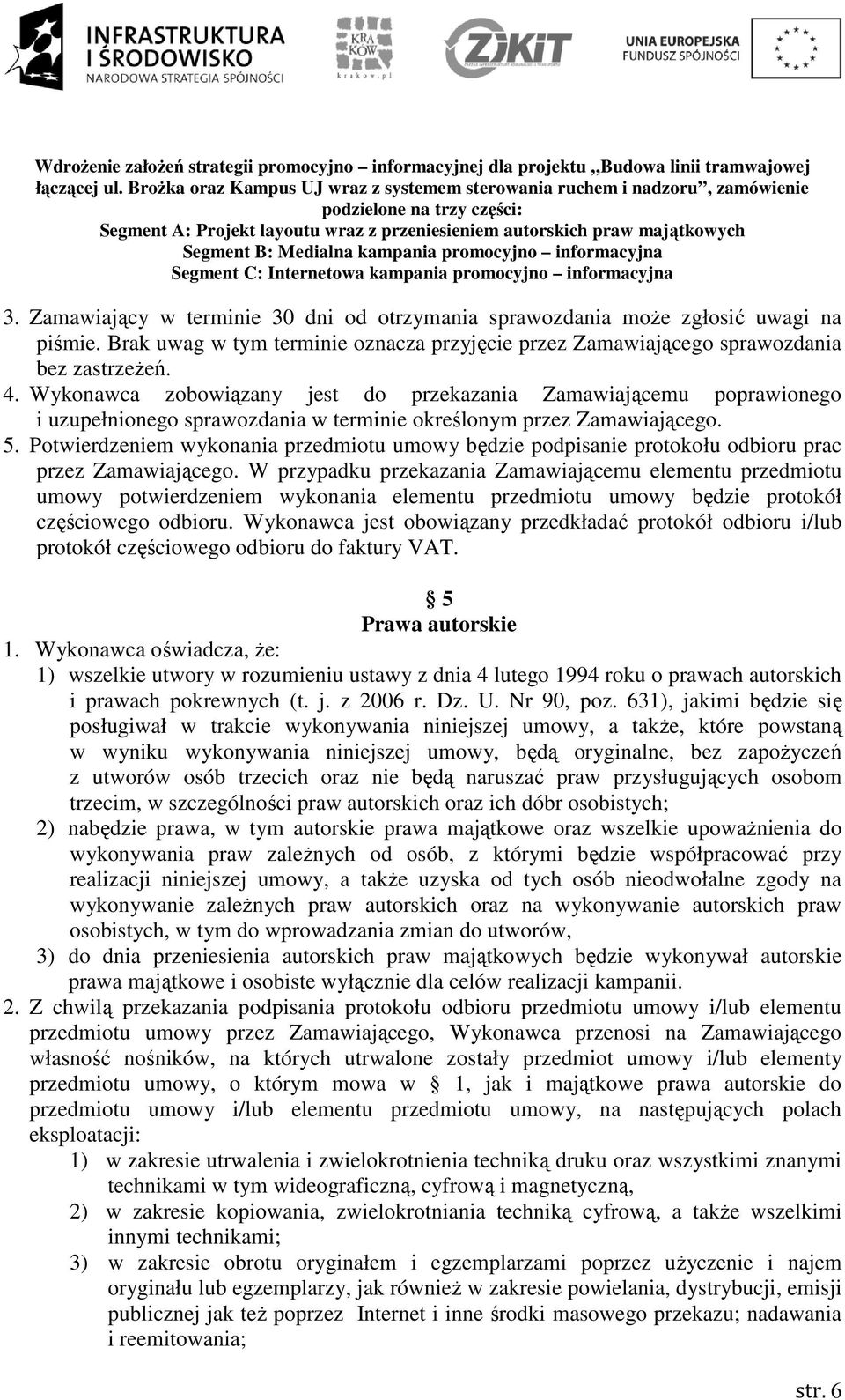 Potwierdzeniem wykonania przedmiotu umowy będzie podpisanie protokołu odbioru prac przez Zamawiającego.