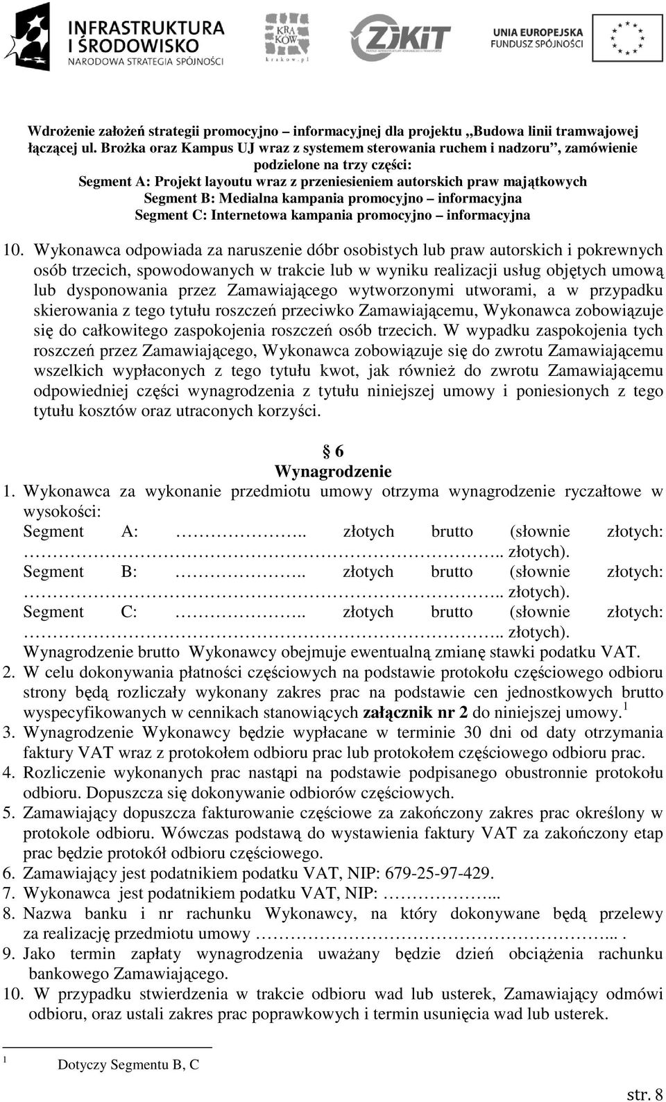 W wypadku zaspokojenia tych roszczeń przez Zamawiającego, Wykonawca zobowiązuje się do zwrotu Zamawiającemu wszelkich wypłaconych z tego tytułu kwot, jak również do zwrotu Zamawiającemu odpowiedniej