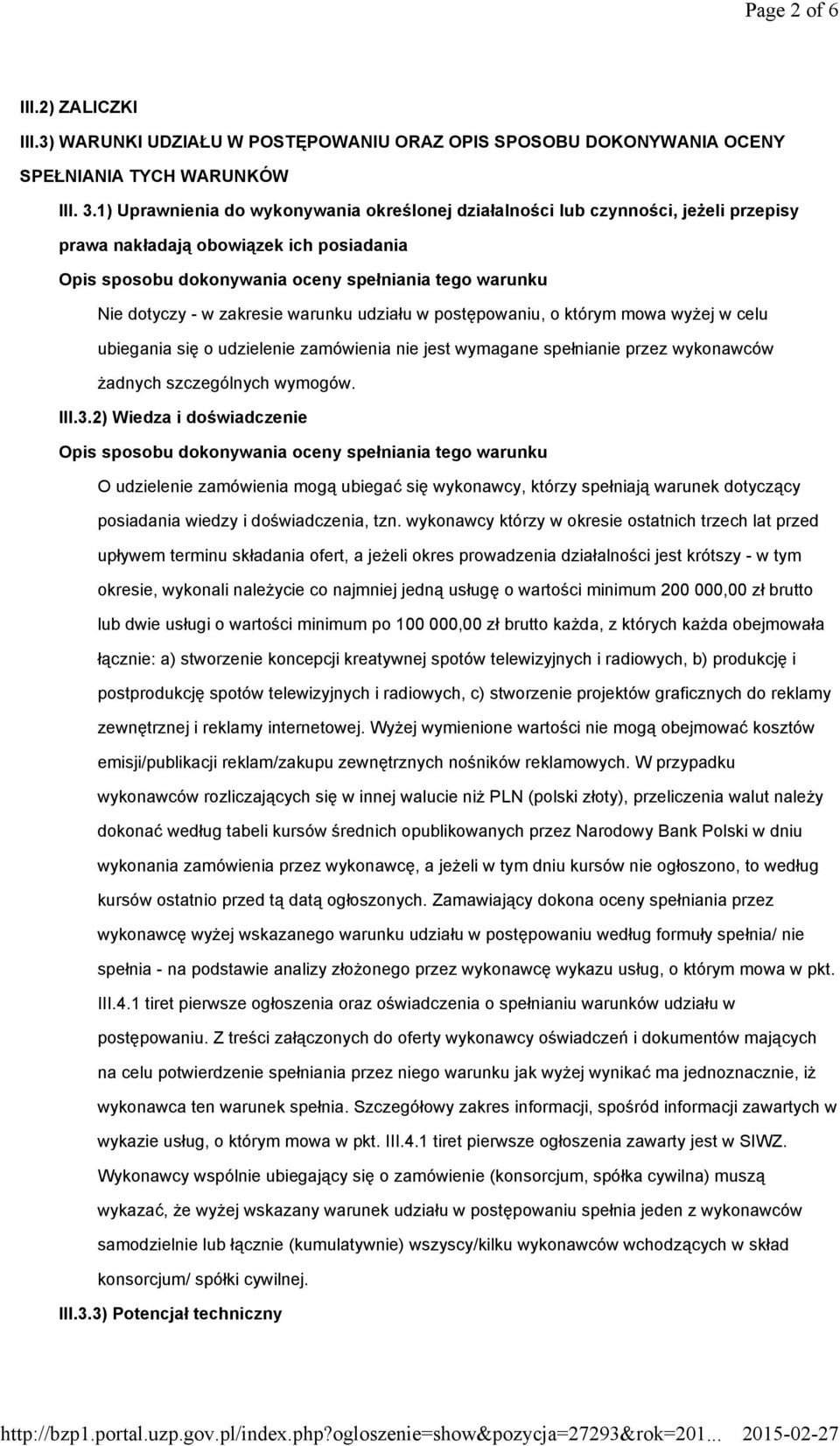 wyŝej w celu ubiegania się o udzielenie zamówienia nie jest wymagane spełnianie przez wykonawców Ŝadnych szczególnych wymogów. III.3.