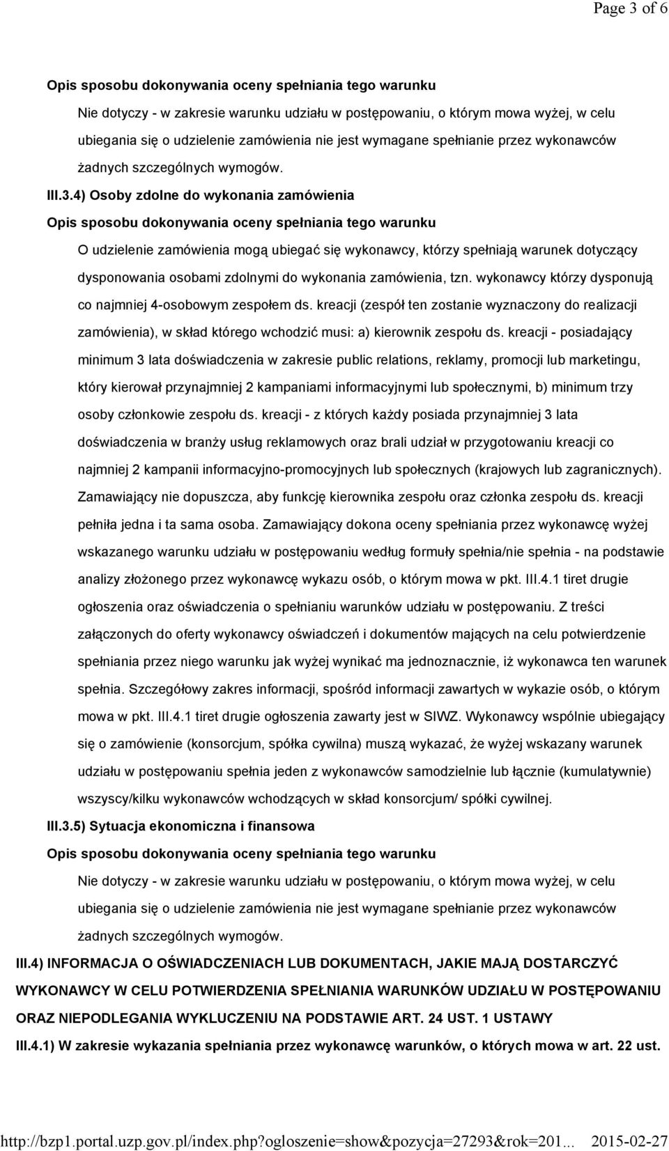 4) Osoby zdolne do wykonania zamówienia O udzielenie zamówienia mogą ubiegać się wykonawcy, którzy spełniają warunek dotyczący dysponowania osobami zdolnymi do wykonania zamówienia, tzn.