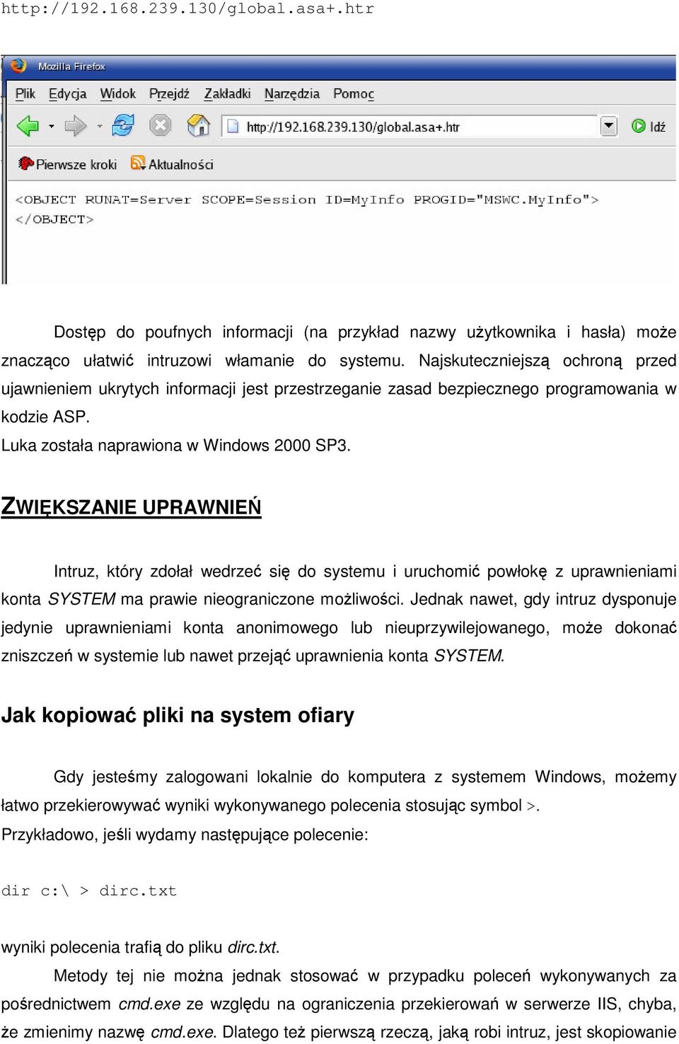 ZWIKSZANIE UPRAWNIE Intruz, który zdołał wedrze si do systemu i uruchomi powłok z uprawnieniami konta SYSTEM ma prawie nieograniczone moliwoci.