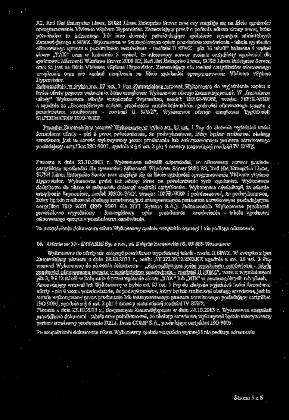 Wykonawca w Szczegółowym opisie przedmiotu zamówienia - tabela zgodności oferowanego sprzętu z przedmiotem zamówienia - rozdział II SIWZ - pkt 10 tabeli" kolumna 4 wpisał słowo TAK" oraz w kolumnie 5