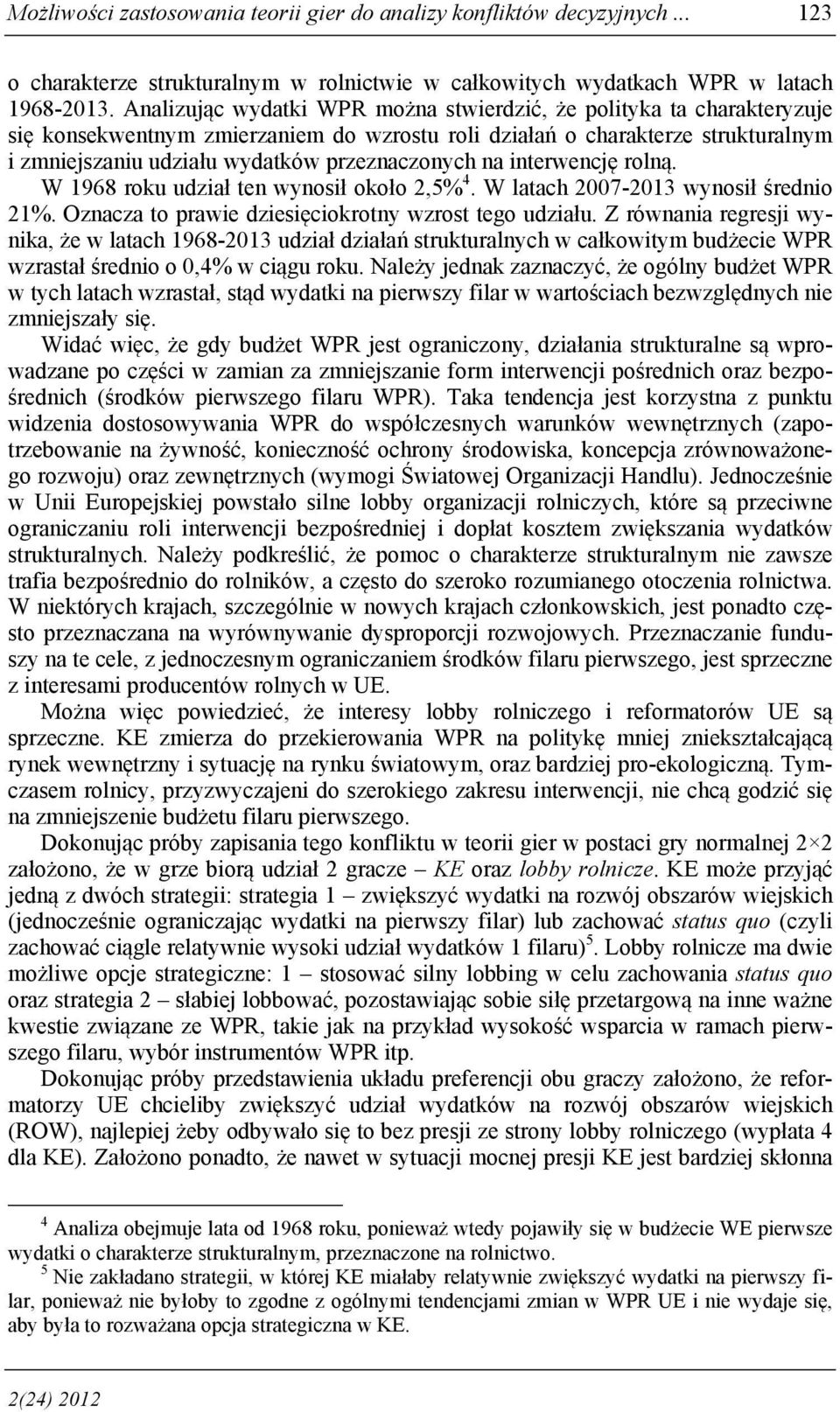 na interwencję rolną. W 1968 roku udział ten wynosił około 2,5% 4. W latach 2007-2013 wynosił średnio 21%. Oznacza to prawie dziesięciokrotny wzrost tego udziału.