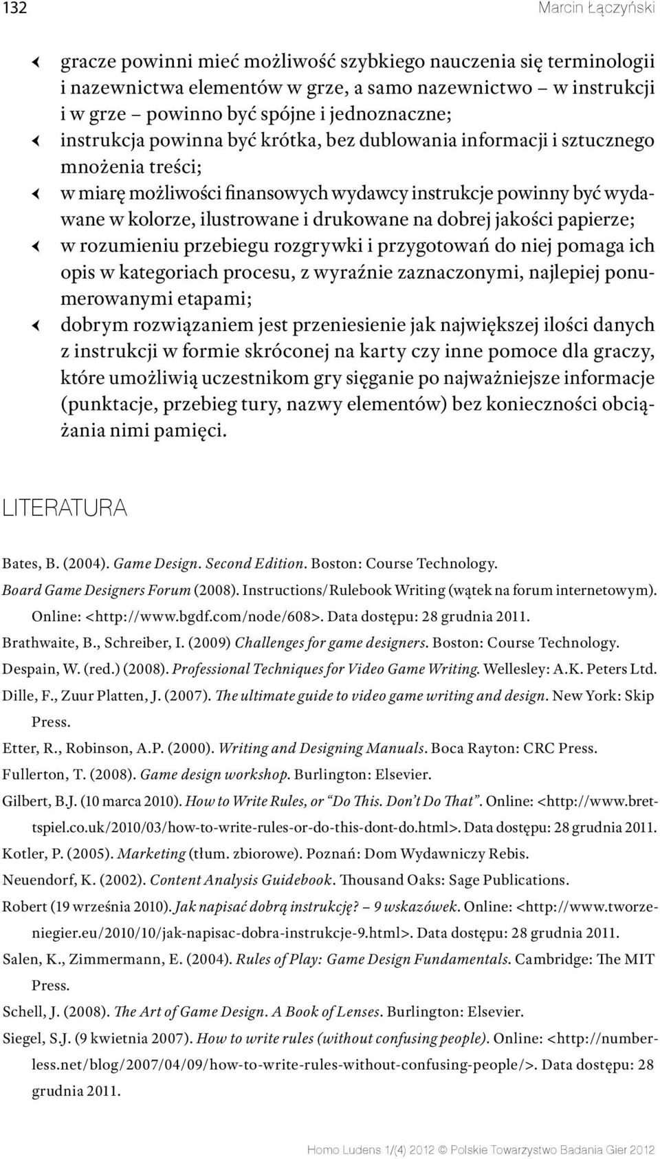 dobrej jakości papierze; w rozumieniu przebiegu rozgrywki i przygotowań do niej pomaga ich opis w kategoriach procesu, z wyraźnie zaznaczonymi, najlepiej ponumerowanymi etapami; dobrym rozwiązaniem