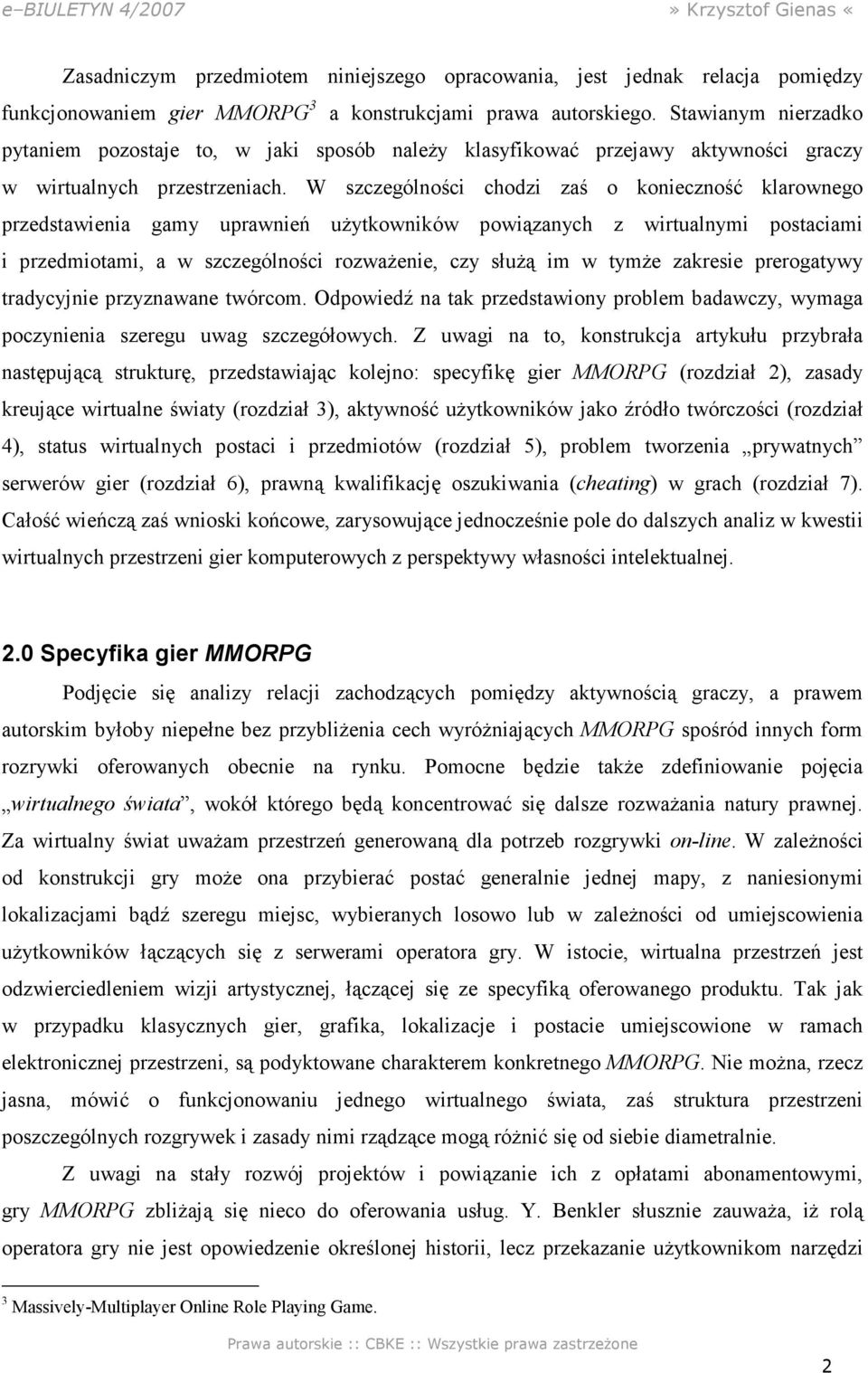 W szczególności chodzi zaś o konieczność klarownego przedstawienia gamy uprawnień uŝytkowników powiązanych z wirtualnymi postaciami i przedmiotami, a w szczególności rozwaŝenie, czy słuŝą im w tymŝe