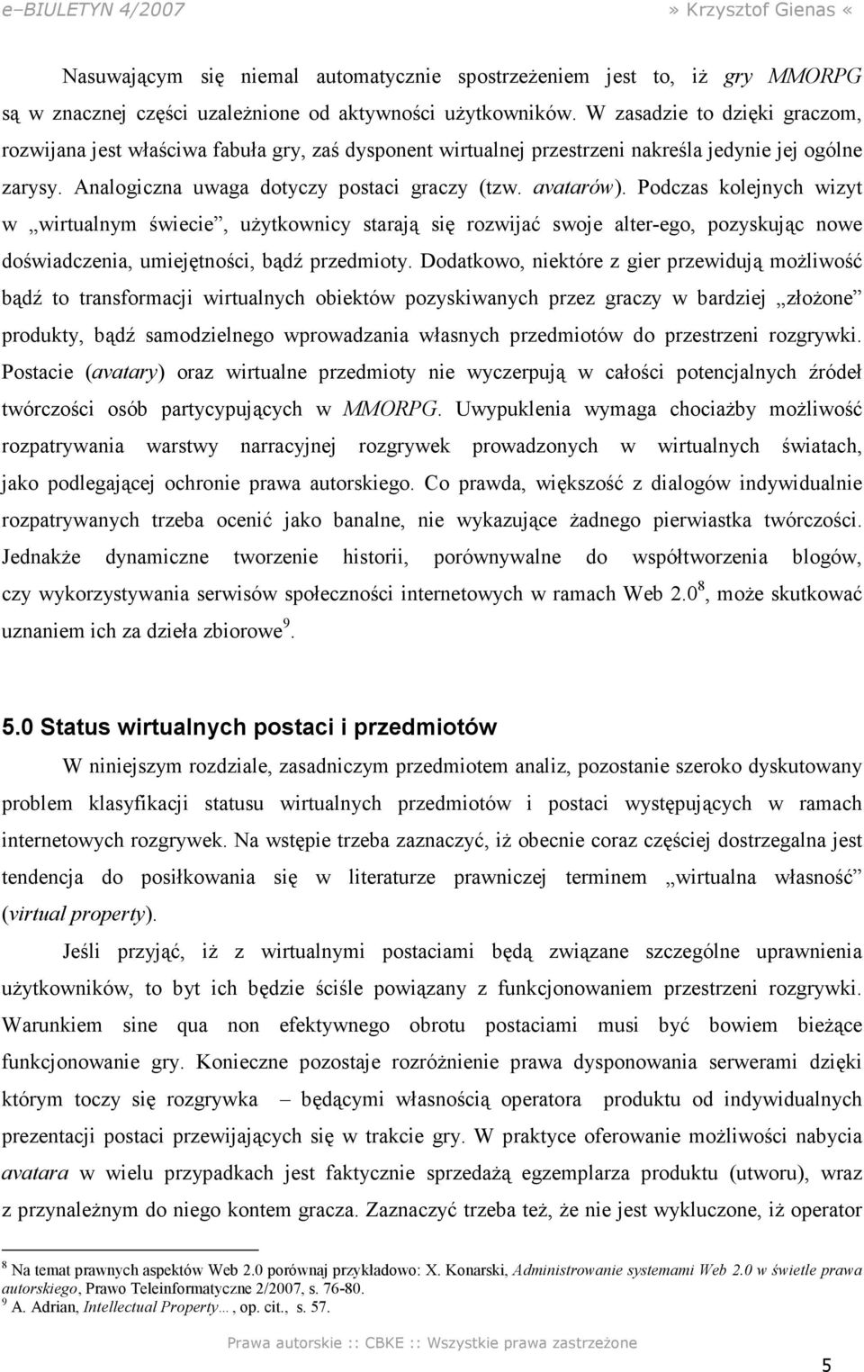 Podczas kolejnych wizyt w wirtualnym świecie, uŝytkownicy starają się rozwijać swoje alter-ego, pozyskując nowe doświadczenia, umiejętności, bądź przedmioty.