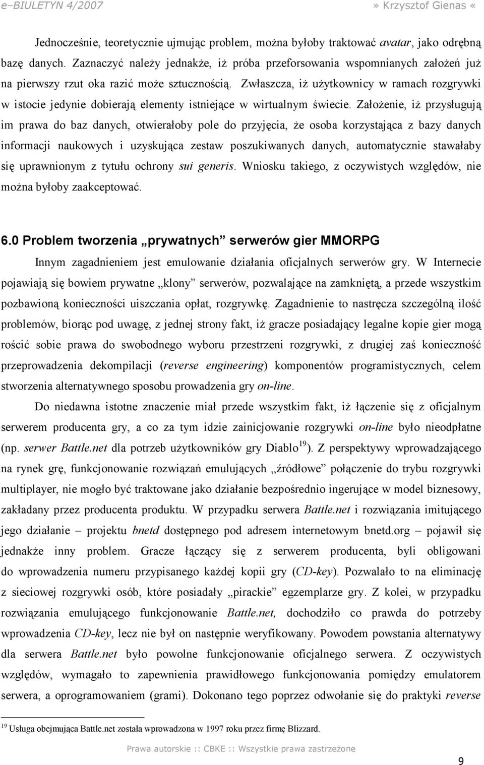 Zwłaszcza, iŝ uŝytkownicy w ramach rozgrywki w istocie jedynie dobierają elementy istniejące w wirtualnym świecie.