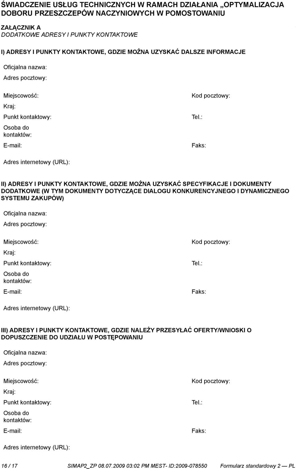 : Faks: Adres internetowy (URL): II) ADRESY I PUNKTY KONTAKTOWE, GDZIE MOŻNA UZYSKAĆ SPECYFIKACJE I DOKUMENTY DODATKOWE (W TYM DOKUMENTY DOTYCZĄCE DIALOGU KONKURENCYJNEGO I DYNAMICZNEGO SYSTEMU