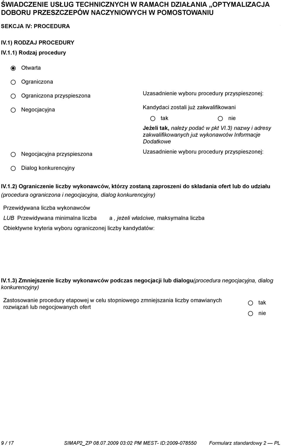 1) Rodzaj procedury Otwarta Ograniczona Ograniczona przyspieszona Negocjacyjna Negocjacyjna przyspieszona Uzasad wyboru procedury przyspieszonej: Kandydaci zostali już zakwalifikowani Jeżeli, należy