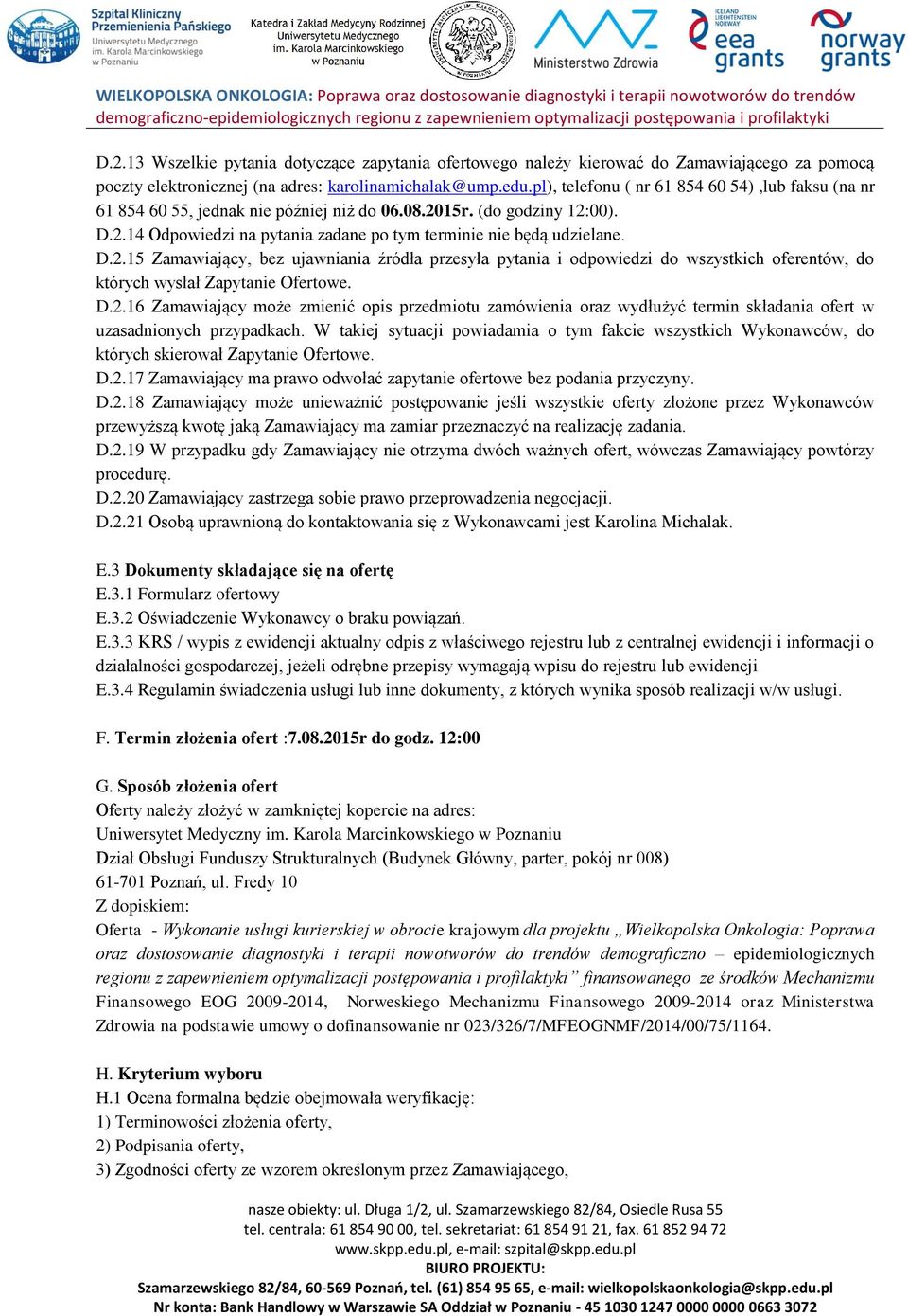 15r. (do godziny 12:00). D.2.14 Odpowiedzi na pytania zadane po tym terminie nie będą udzielane. D.2.15 Zamawiający, bez ujawniania źródła przesyła pytania i odpowiedzi do wszystkich oferentów, do których wysłał Zapytanie Ofertowe.