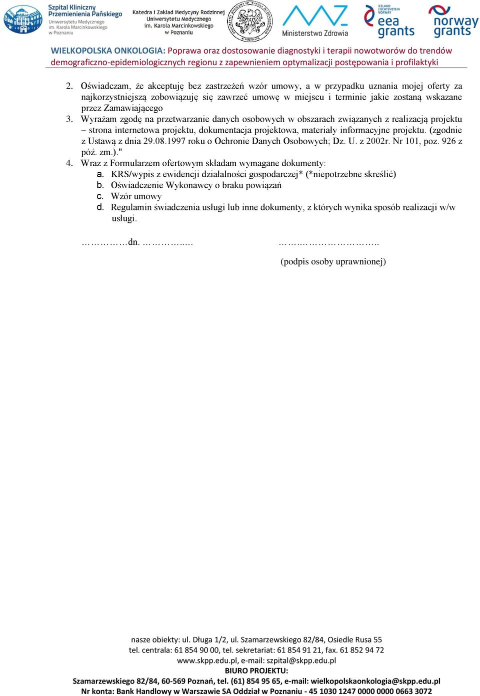 (zgodnie z Ustawą z dnia 29.08.1997 roku o Ochronie Danych Osobowych; Dz. U. z 2002r. Nr 101, poz. 926 z póź. zm.)." 4. Wraz z Formularzem ofertowym składam wymagane dokumenty: a.