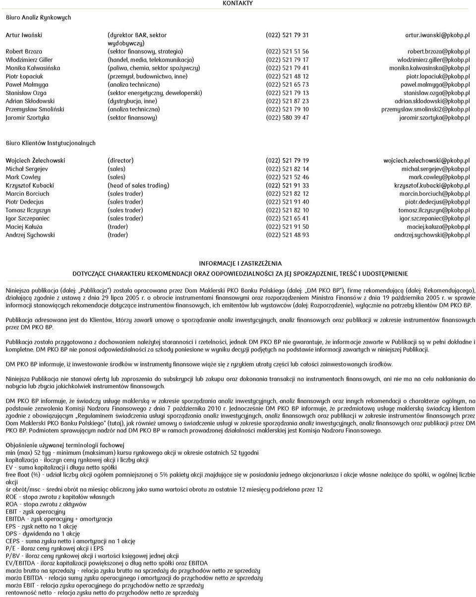 pl Piotr Łopaciuk (przemysł, budownictwo, inne) (022) 521 48 12 piotr.lopaciuk@pkobp.pl Paweł Małmyga (analiza techniczna) (022) 521 65 73 pawel.malmyga@pkobp.