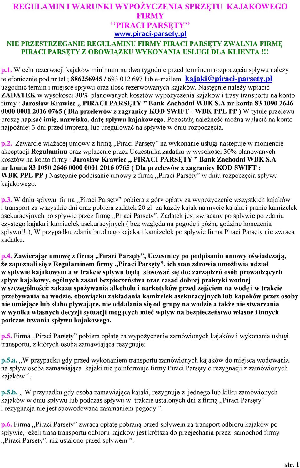 W celu rezerwacji kajaków minimum na dwa tygodnie przed terminem rozpoczęcia spływu należy telefonicznie pod nr tel ; 886256945 / 693 012 697 lub e-mailem kajaki@piraci-parsety.