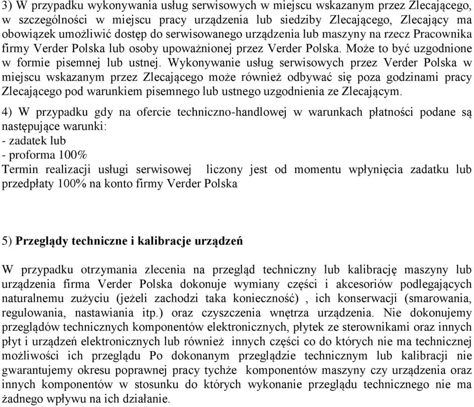 Wykonywanie usług serwisowych przez Verder Polska w miejscu wskazanym przez Zlecającego może również odbywać się poza godzinami pracy Zlecającego pod warunkiem pisemnego lub ustnego uzgodnienia ze