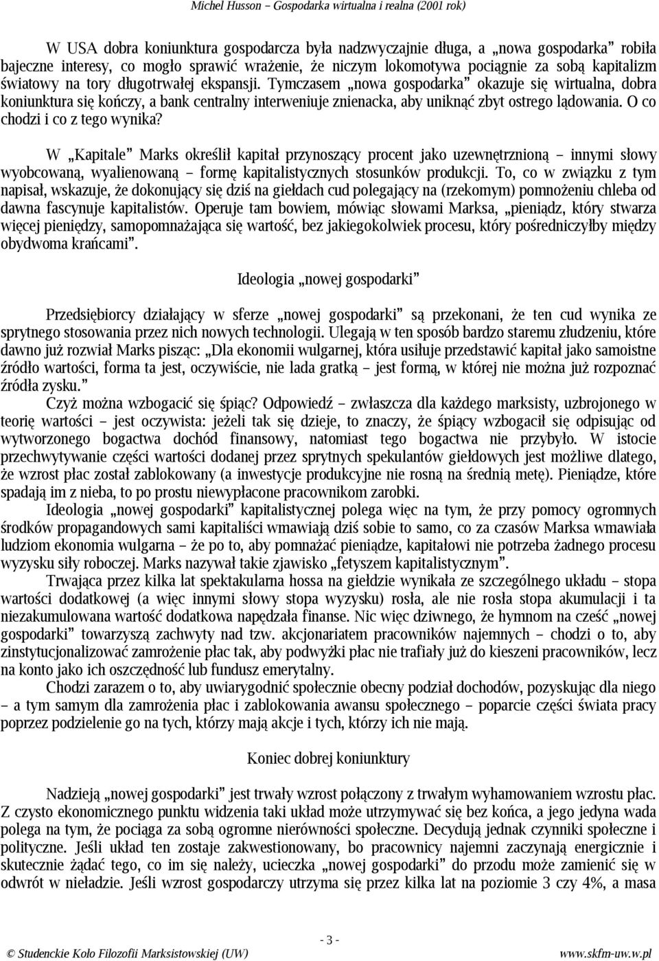 O co chodzi i co z tego wynika? W Kapitale Marks określił kapitał przynoszący procent jako uzewnętrznioną innymi słowy wyobcowaną, wyalienowaną formę kapitalistycznych stosunków produkcji.