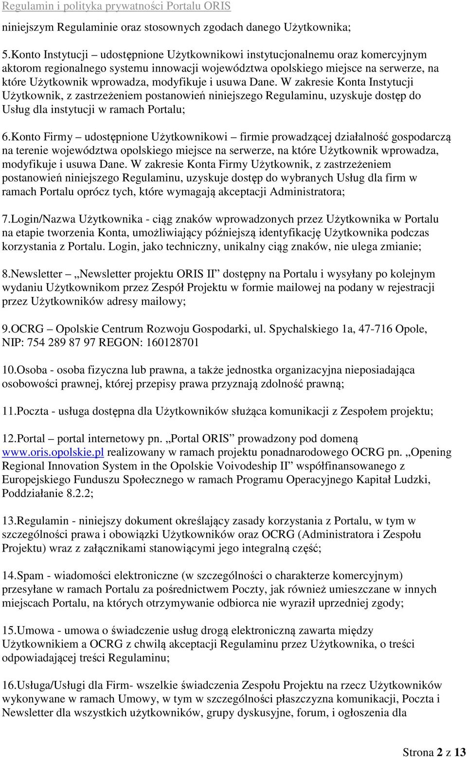 modyfikuje i usuwa Dane. W zakresie Konta Instytucji Użytkownik, z zastrzeżeniem postanowień niniejszego Regulaminu, uzyskuje dostęp do Usług dla instytucji w ramach Portalu; 6.