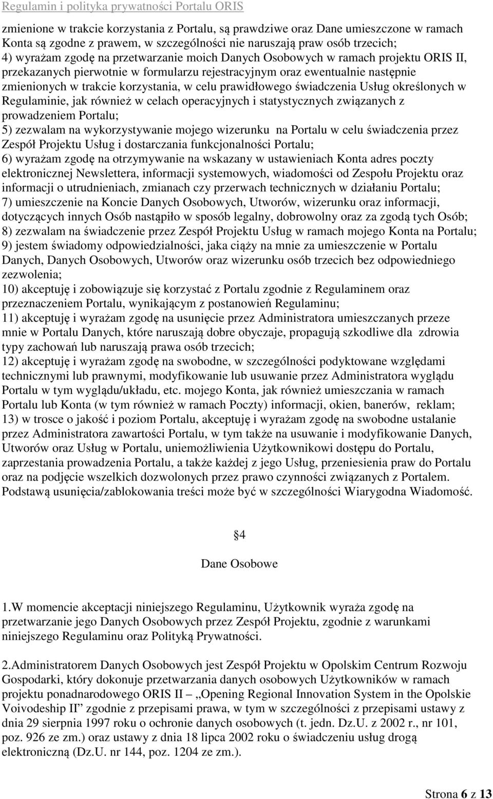 Usług określonych w Regulaminie, jak również w celach operacyjnych i statystycznych związanych z prowadzeniem Portalu; 5) zezwalam na wykorzystywanie mojego wizerunku na Portalu w celu świadczenia