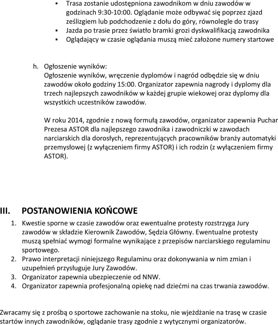 oglądania muszą mieć założone numery startowe h. Ogłoszenie wyników: Ogłoszenie wyników, wręczenie dyplomów i nagród odbędzie się w dniu zawodów około godziny 15:00.