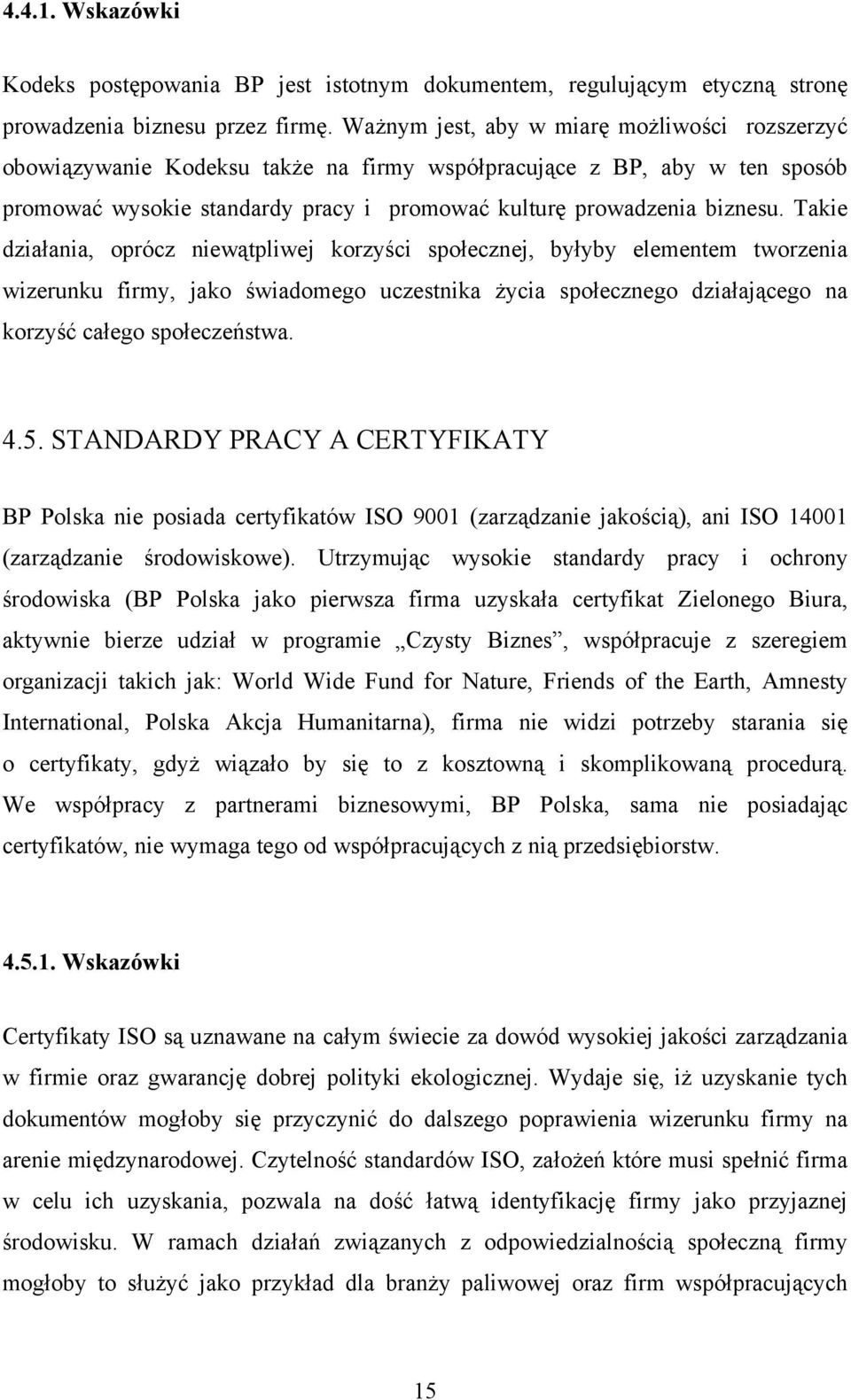 Takie działania, oprócz niewątpliwej korzyści społecznej, byłyby elementem tworzenia wizerunku firmy, jako świadomego uczestnika życia społecznego działającego na korzyść całego społeczeństwa. 4.5.