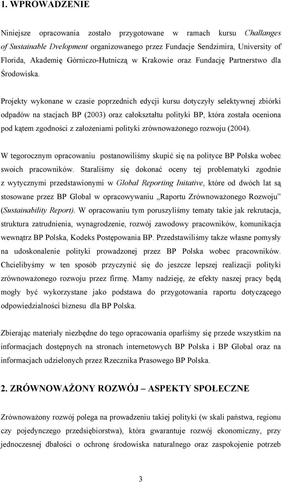 Projekty wykonane w czasie poprzednich edycji kursu dotyczyły selektywnej zbiórki odpadów na stacjach BP (2003) oraz całokształtu polityki BP, która została oceniona pod kątem zgodności z założeniami