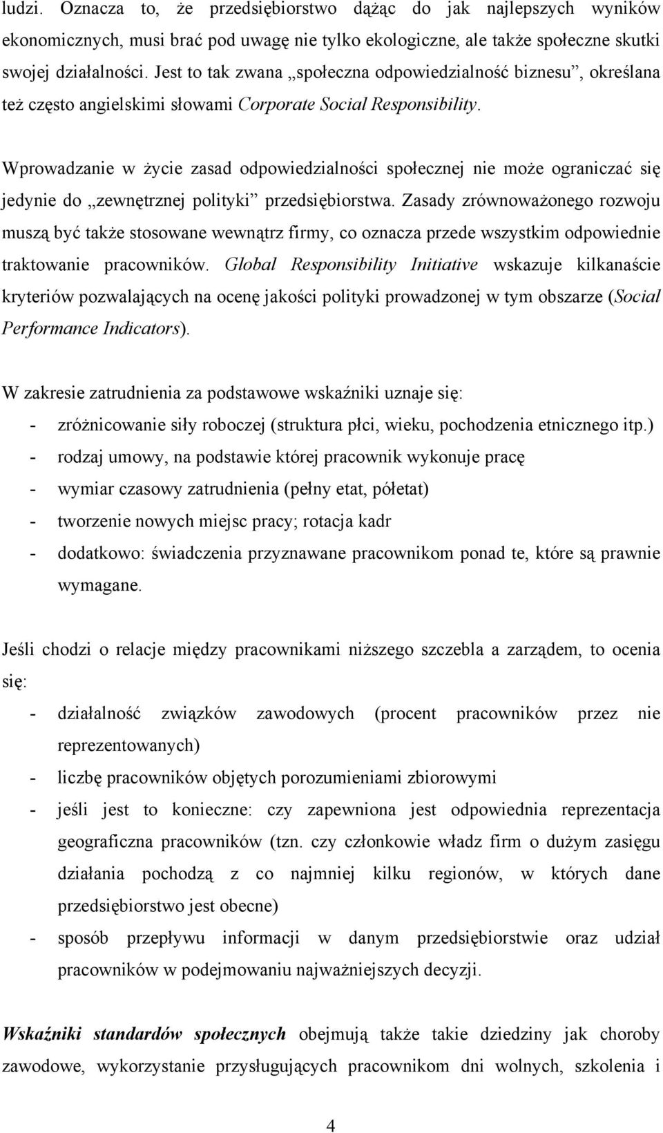 Wprowadzanie w życie zasad odpowiedzialności społecznej nie może ograniczać się jedynie do zewnętrznej polityki przedsiębiorstwa.