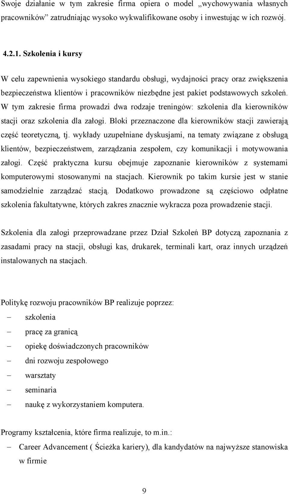 W tym zakresie firma prowadzi dwa rodzaje treningów: szkolenia dla kierowników stacji oraz szkolenia dla załogi. Bloki przeznaczone dla kierowników stacji zawierają część teoretyczną, tj.