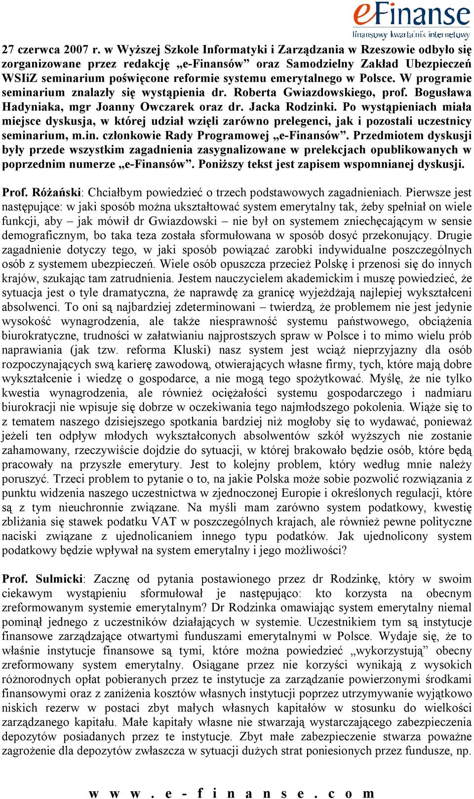 w Polsce. W programie seminarium znalazły się wystąpienia dr. Roberta Gwiazdowskiego, prof. Bogusława Hadyniaka, mgr Joanny Owczarek oraz dr. Jacka Rodzinki.