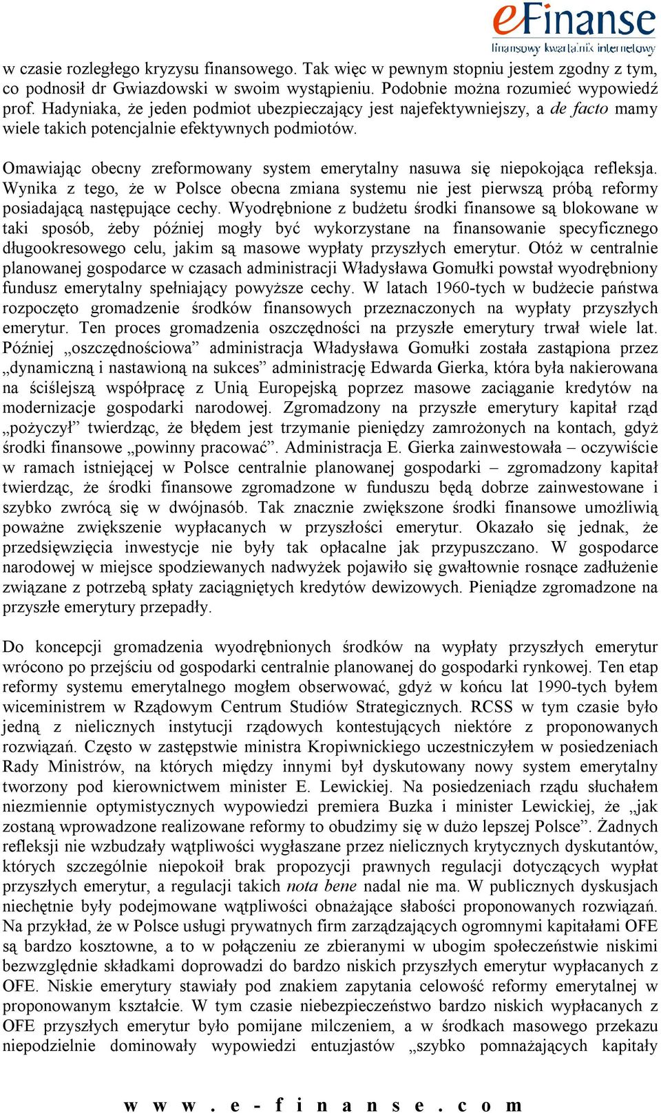 Omawiając obecny zreformowany system emerytalny nasuwa się niepokojąca refleksja. Wynika z tego, że w Polsce obecna zmiana systemu nie jest pierwszą próbą reformy posiadającą następujące cechy.